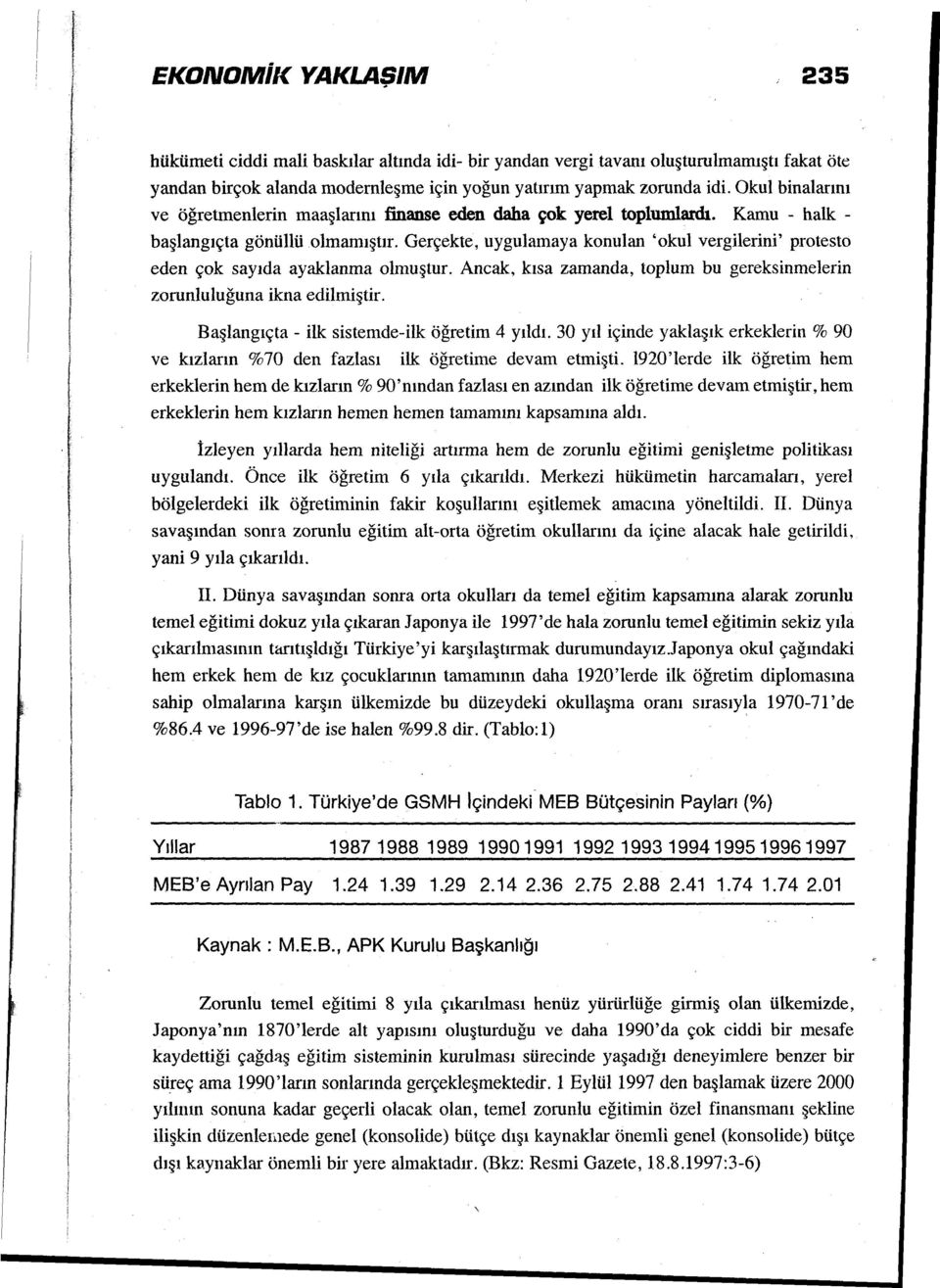 Gerçekte, uygulamaya konulan 'okul vergilerini' protesto eden çok sayıda ayaklanma olmuştur. Ancak, kısa zamanda, toplum bu gereksinınelerin zorunluluğuna ikna edilmiştir.