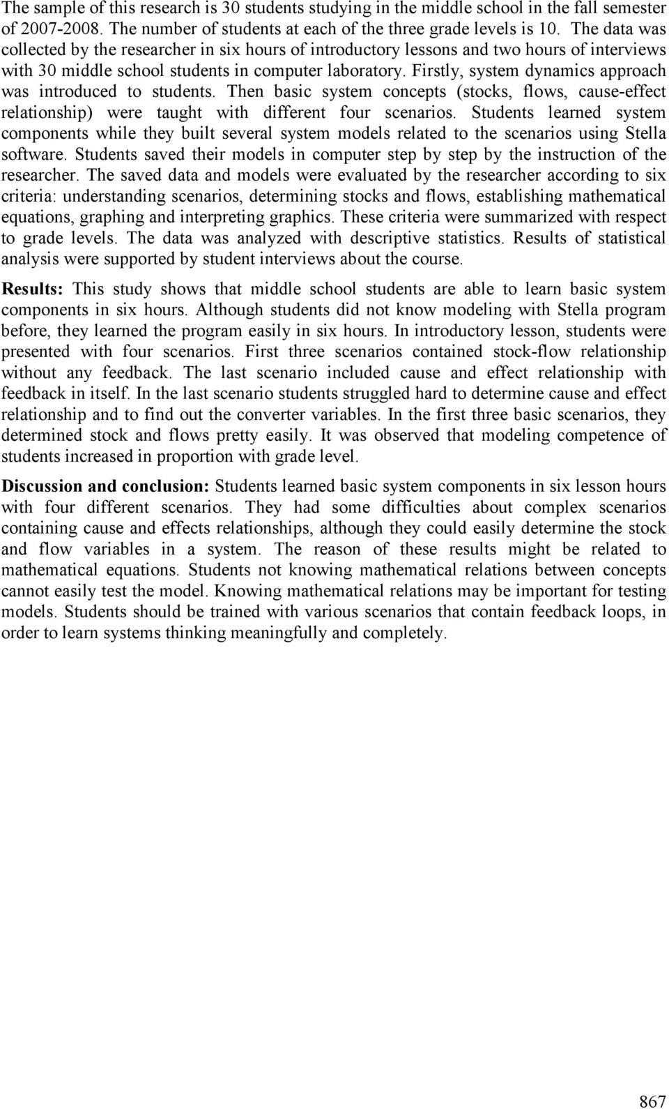 Firstly, system dynamics approach was introduced to students. Then basic system concepts (stocks, flows, cause-effect relationship) were taught with different four scenarios.