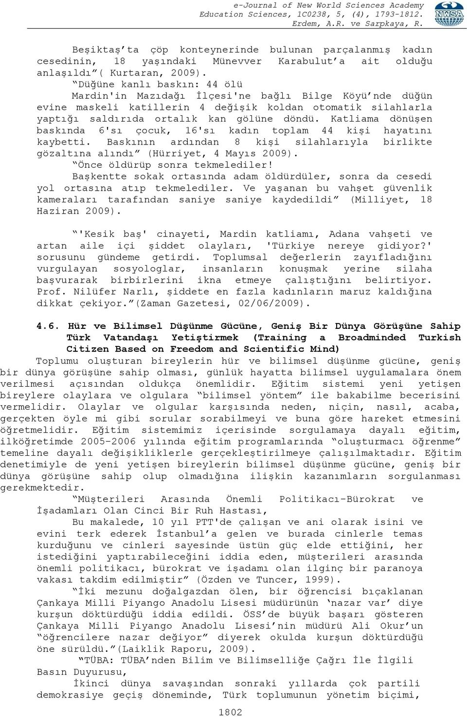 Katliama dönüşen baskında 6'sı çocuk, 16'sı kadın toplam 44 kişi hayatını kaybetti. Baskının ardından 8 kişi silahlarıyla birlikte gözaltına alındı (Hürriyet, 4 Mayıs 2009).