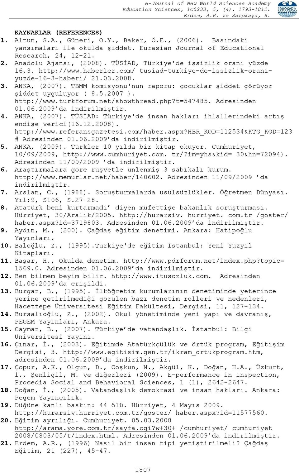 TBMM komisyonu'nun raporu: çocuklar şiddet görüyor şiddet uyguluyor ( 8.5.2007 ). http://www.turkforum.net/showthread.php?t=547485. Adresinden 01.06.2009 da indirilmiştir. 4. ANKA, (2007).