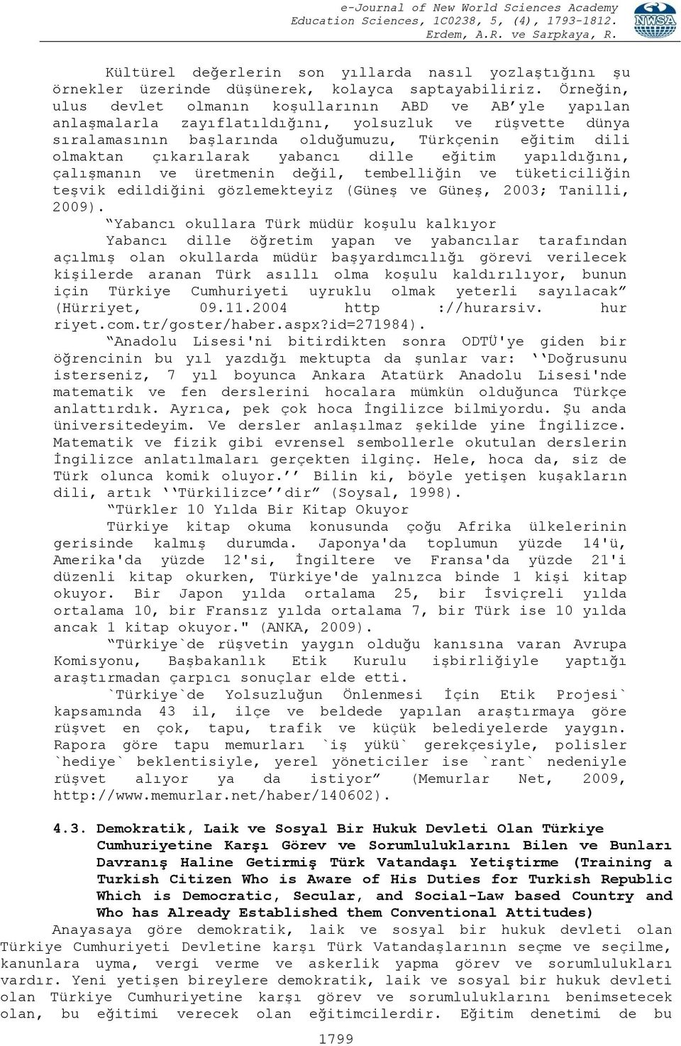 çıkarılarak yabancı dille eğitim yapıldığını, çalışmanın ve üretmenin değil, tembelliğin ve tüketiciliğin teşvik edildiğini gözlemekteyiz (Güneş ve Güneş, 2003; Tanilli, 2009).