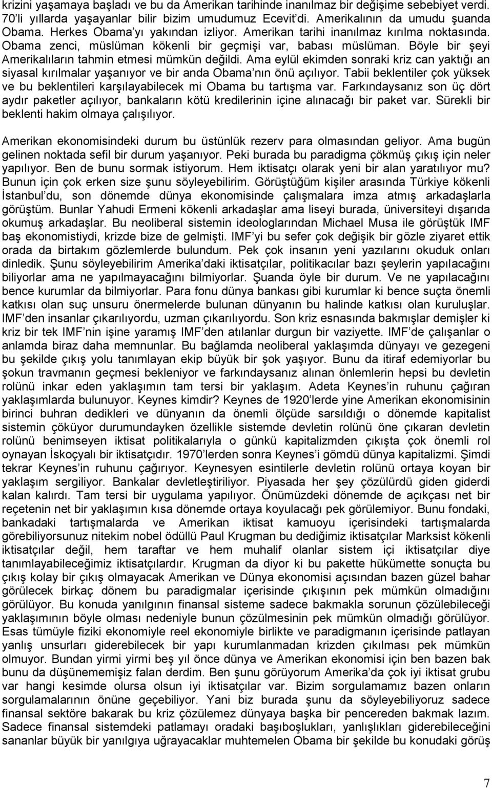 Böyle bir şeyi Amerikalıların tahmin etmesi mümkün değildi. Ama eylül ekimden sonraki kriz can yaktığı an siyasal kırılmalar yaşanıyor ve bir anda Obama nın önü açılıyor.