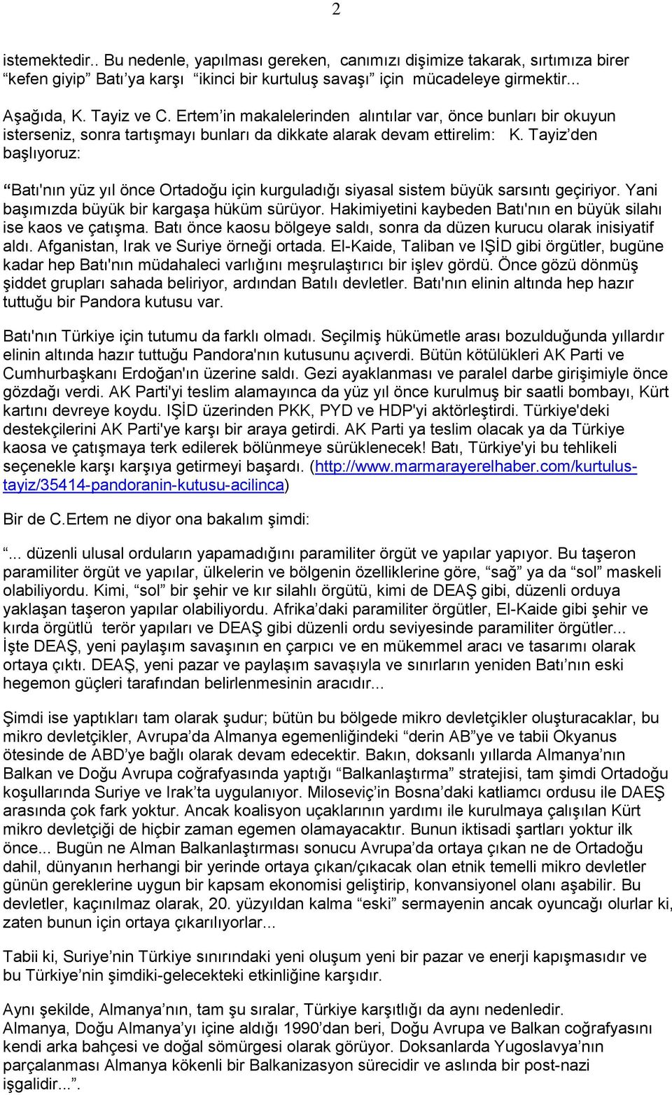 Tayiz den başlıyoruz: Batı'nın yüz yıl önce Ortadoğu için kurguladığı siyasal sistem büyük sarsıntı geçiriyor. Yani başımızda büyük bir kargaşa hüküm sürüyor.