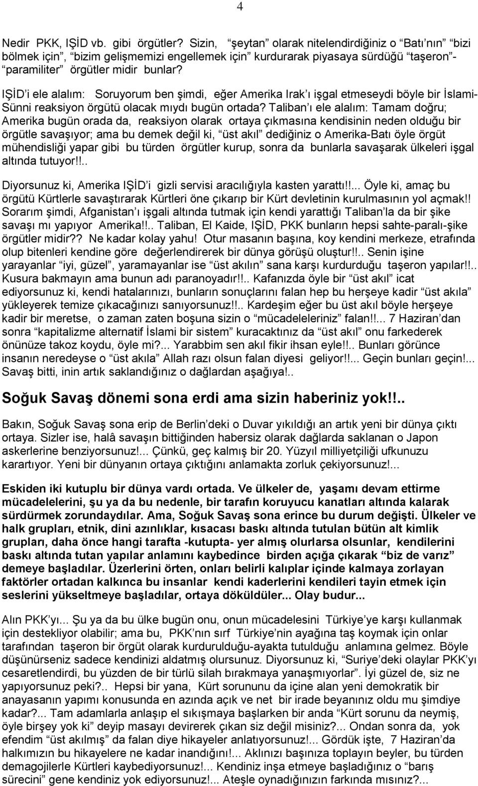 IŞİD i ele alalım: Soruyorum ben şimdi, eğer Amerika Irak ı işgal etmeseydi böyle bir İslami- Sünni reaksiyon örgütü olacak mıydı bugün ortada?