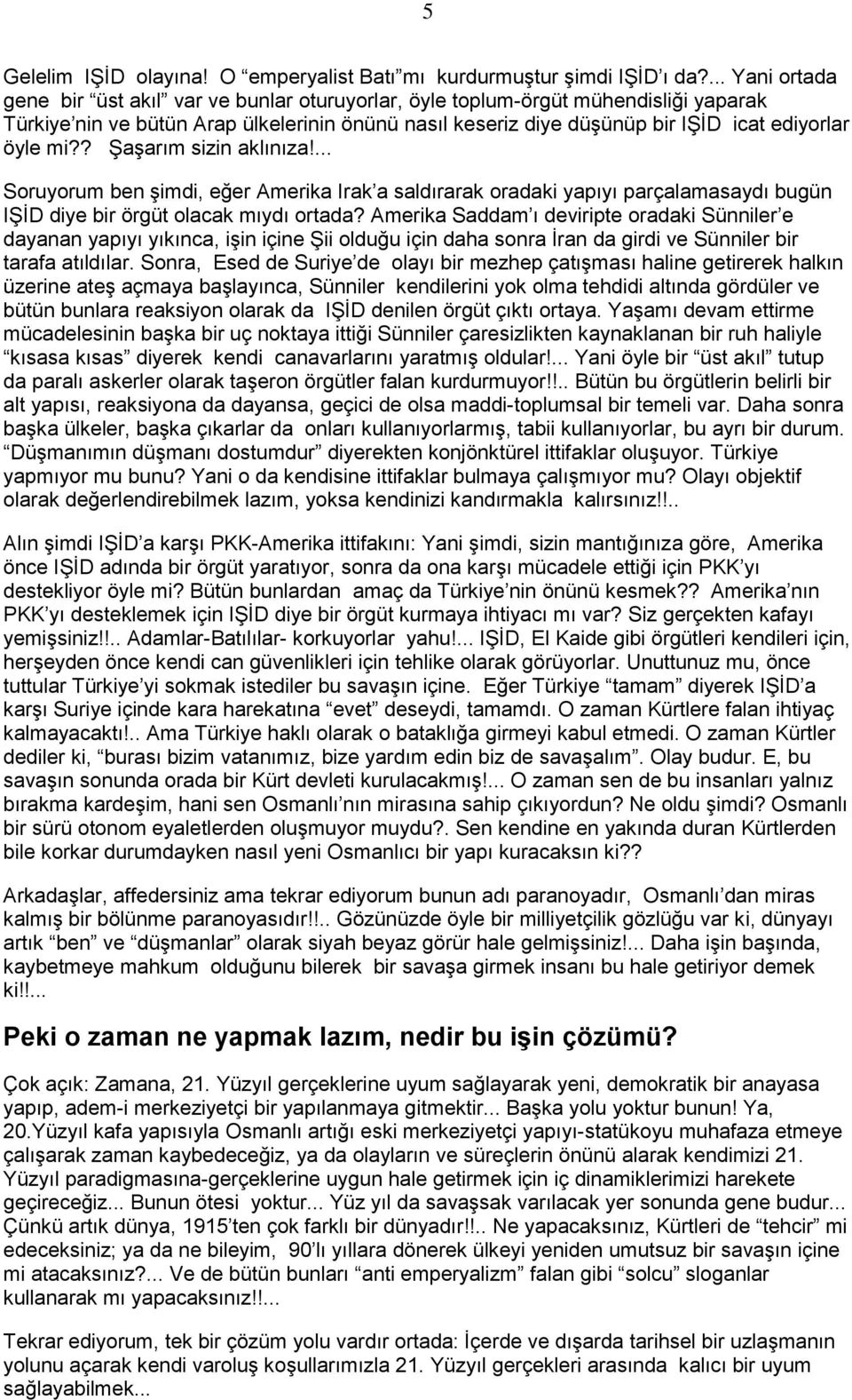 ? Şaşarım sizin aklınıza!... Soruyorum ben şimdi, eğer Amerika Irak a saldırarak oradaki yapıyı parçalamasaydı bugün IŞİD diye bir örgüt olacak mıydı ortada?