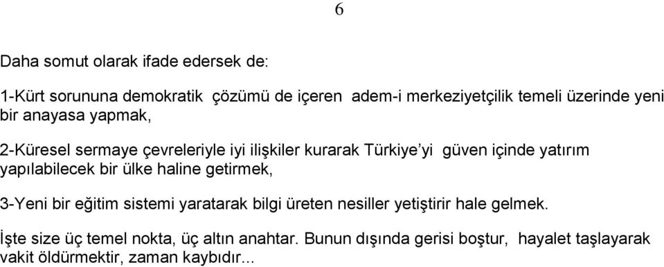 yapılabilecek bir ülke haline getirmek, 3-Yeni bir eğitim sistemi yaratarak bilgi üreten nesiller yetiştirir hale gelmek.