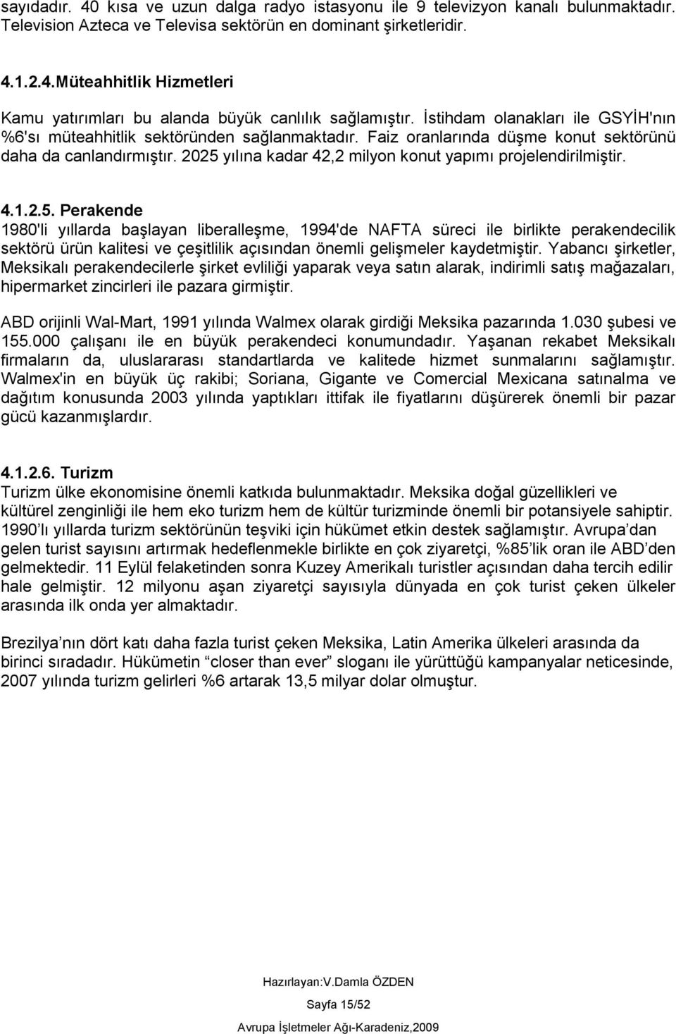 2025 yılına kadar 42,2 milyon konut yapımı projelendirilmiştir. 4.1.2.5. Perakende 1980'li yıllarda başlayan liberalleşme, 1994'de NAFTA süreci ile birlikte perakendecilik sektörü ürün kalitesi ve çeşitlilik açısından önemli gelişmeler kaydetmiştir.