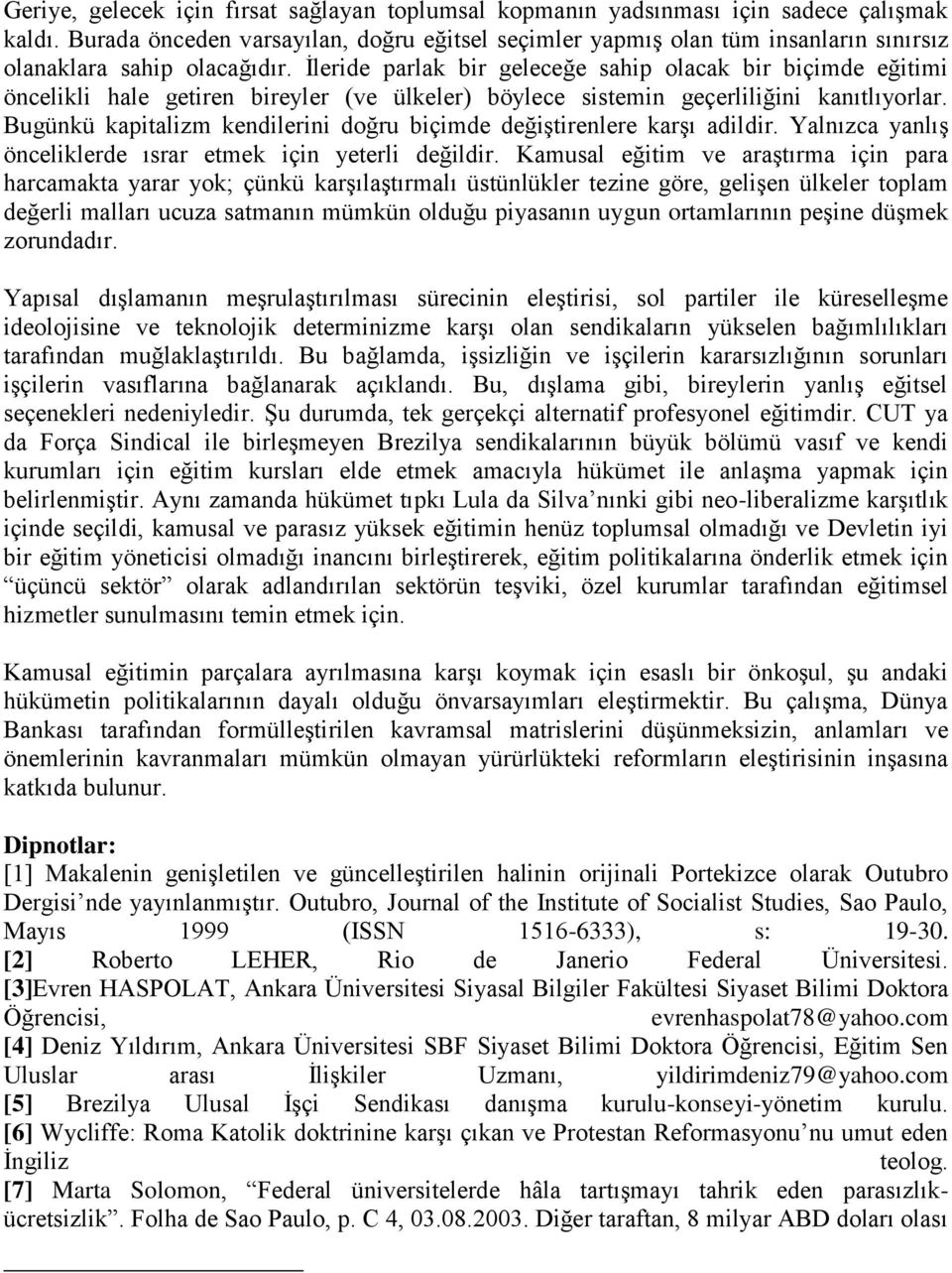 İleride parlak bir geleceğe sahip olacak bir biçimde eğitimi öncelikli hale getiren bireyler (ve ülkeler) böylece sistemin geçerliliğini kanıtlıyorlar.