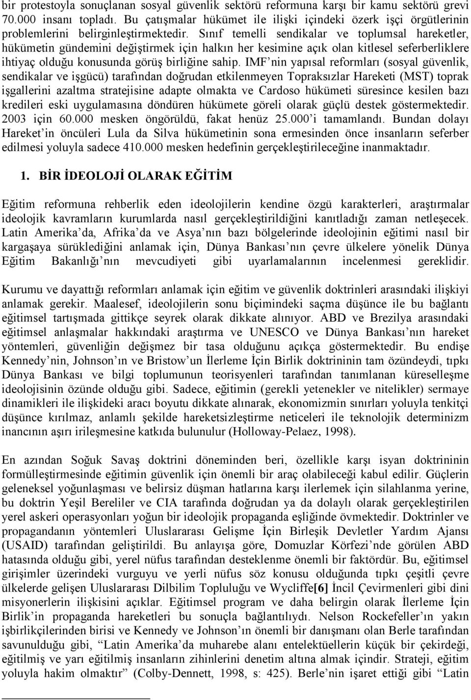 Sınıf temelli sendikalar ve toplumsal hareketler, hükümetin gündemini değiştirmek için halkın her kesimine açık olan kitlesel seferberliklere ihtiyaç olduğu konusunda görüş birliğine sahip.