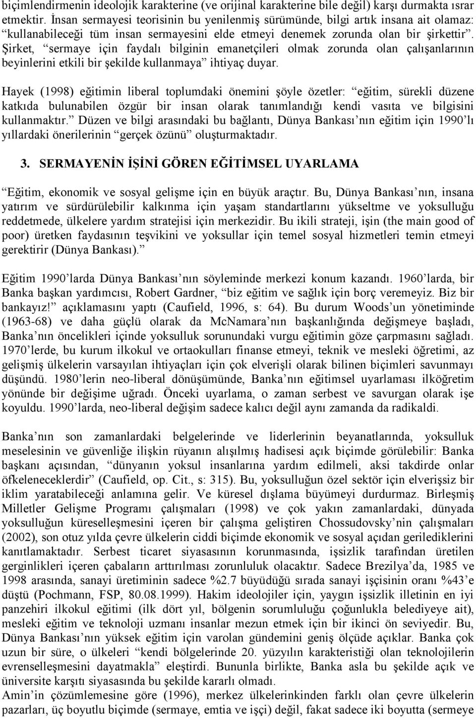 Şirket, sermaye için faydalı bilginin emanetçileri olmak zorunda olan çalışanlarının beyinlerini etkili bir şekilde kullanmaya ihtiyaç duyar.