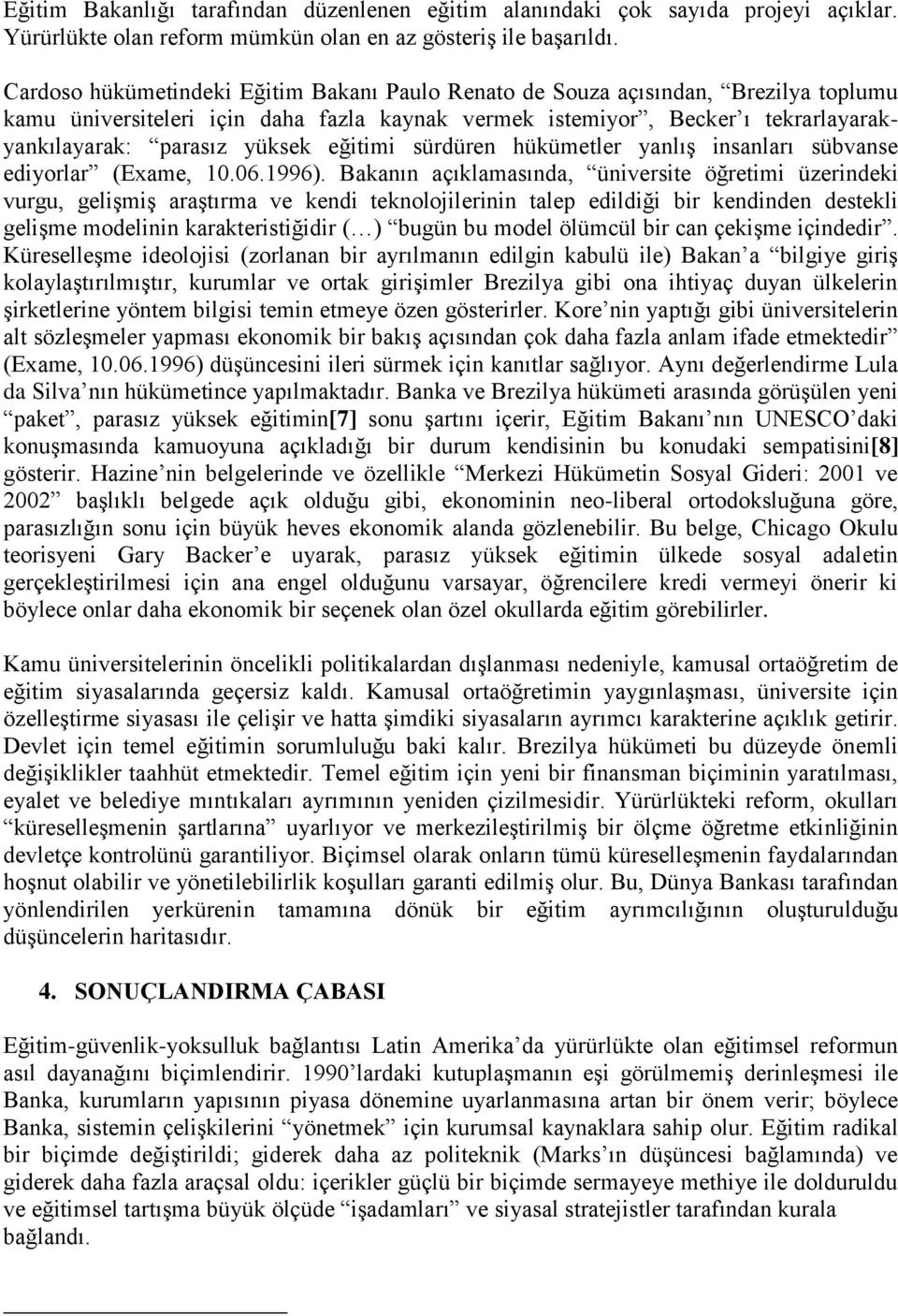 eğitimi sürdüren hükümetler yanlış insanları sübvanse ediyorlar (Exame, 10.06.1996).