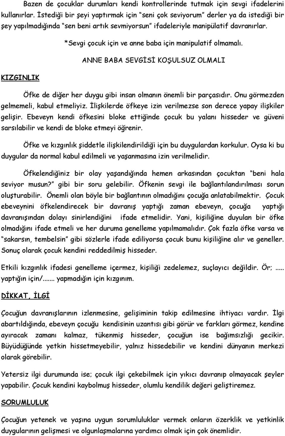 *Sevgi çocuk için ve anne baba için manipulatif olmamalı. ANNE BABA SEVGİSİ KOŞULSUZ OLMALI KIZGINLIK Öfke de diğer her duygu gibi insan olmanın önemli bir parçasıdır.