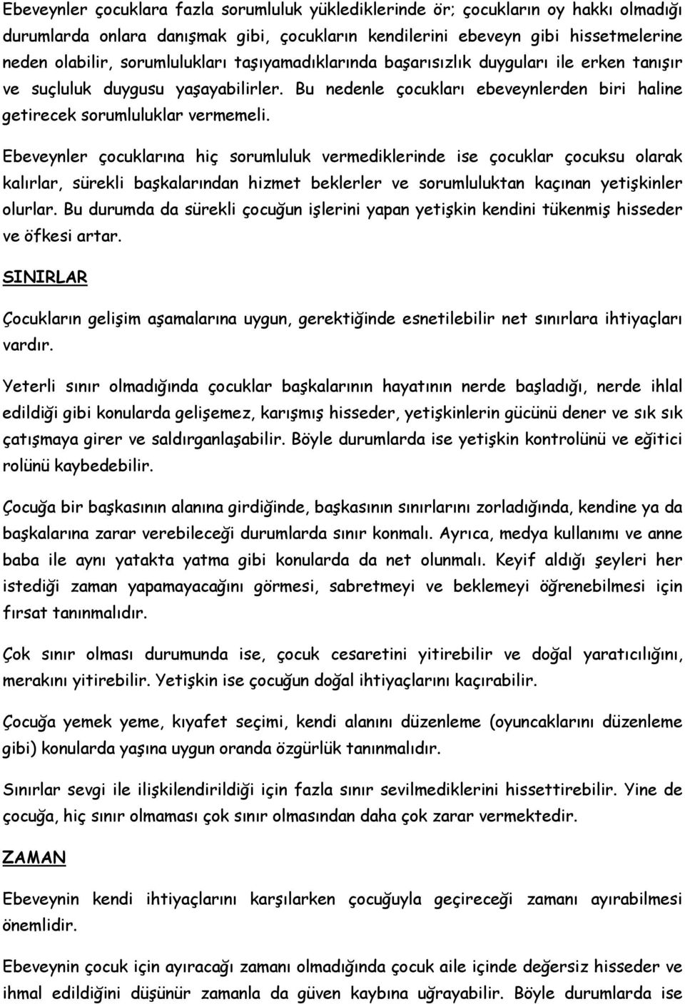 Ebeveynler çocuklarına hiç sorumluluk vermediklerinde ise çocuklar çocuksu olarak kalırlar, sürekli başkalarından hizmet beklerler ve sorumluluktan kaçınan yetişkinler olurlar.