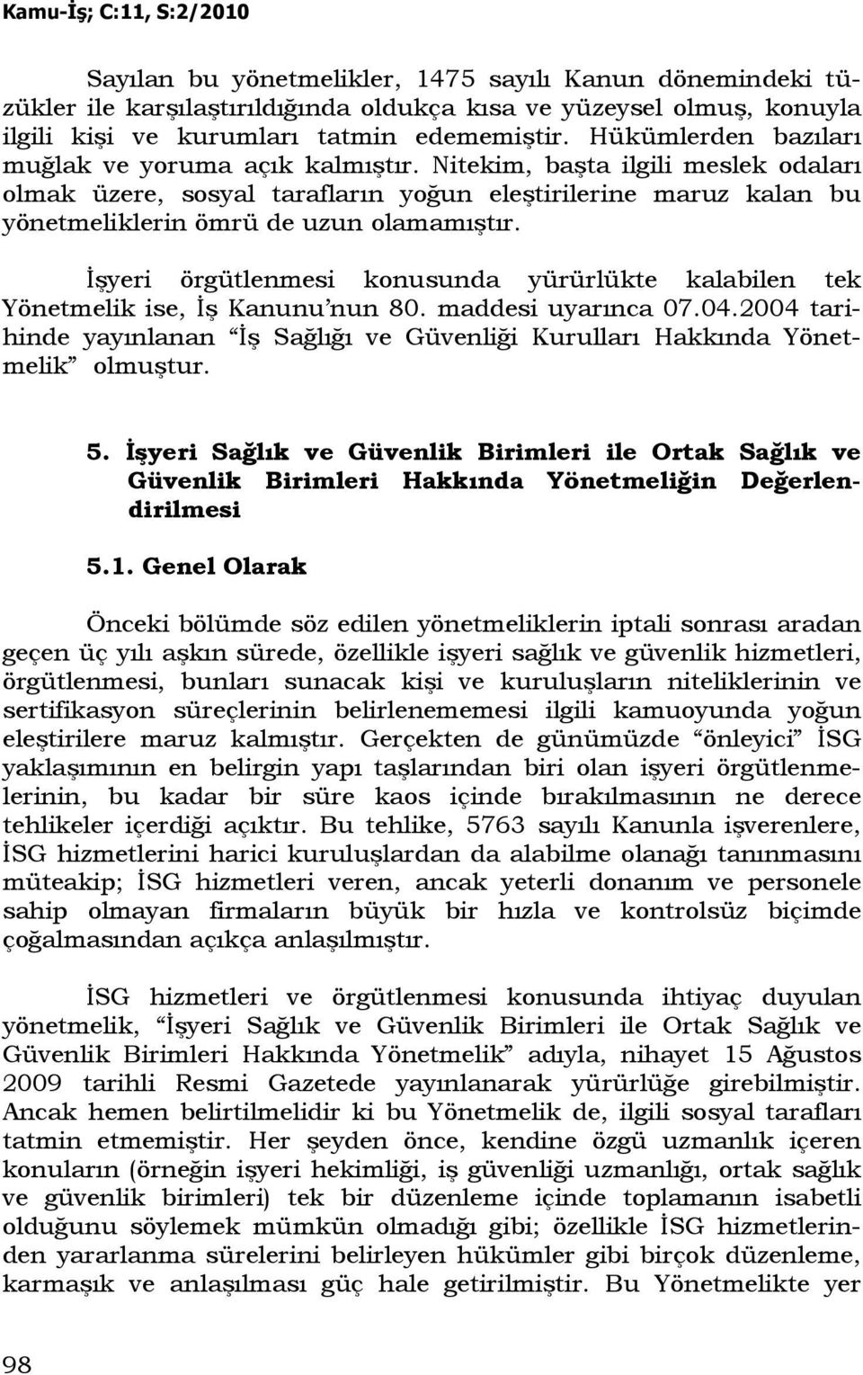 Đşyeri örgütlenmesi konusunda yürürlükte kalabilen tek Yönetmelik ise, Đş Kanunu nun 80. maddesi uyarınca 07.04.