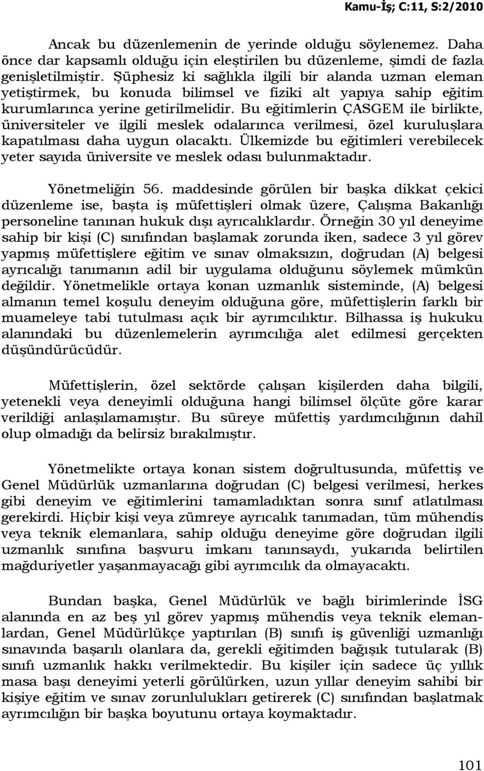 Bu eğitimlerin ÇASGEM ile birlikte, üniversiteler ve ilgili meslek odalarınca verilmesi, özel kuruluşlara kapatılması daha uygun olacaktı.