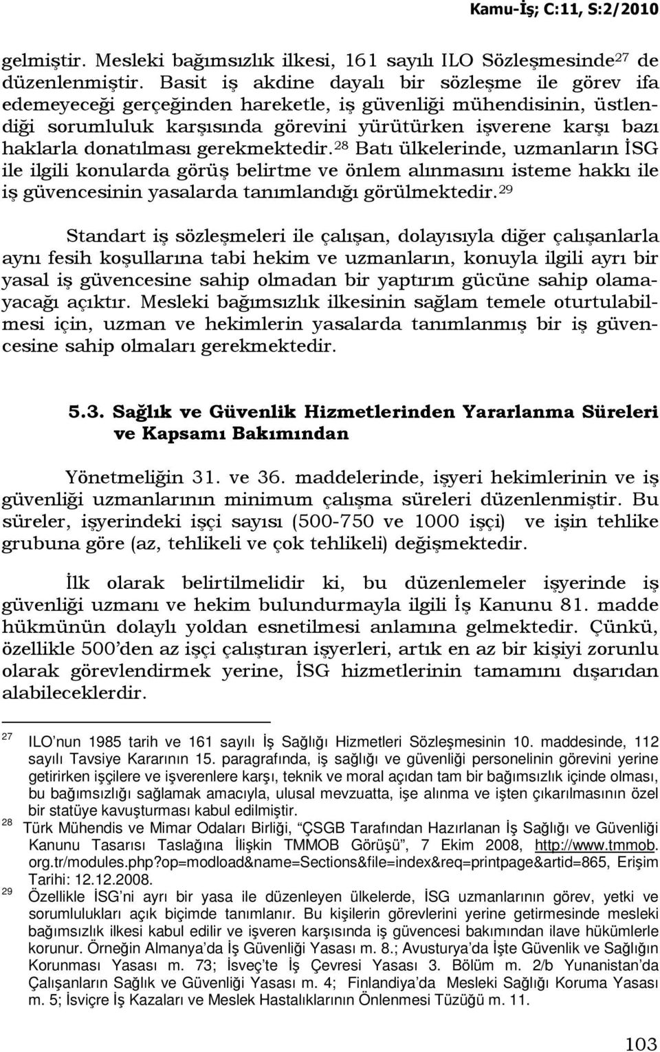 donatılması gerekmektedir. 28 Batı ülkelerinde, uzmanların ĐSG ile ilgili konularda görüş belirtme ve önlem alınmasını isteme hakkı ile iş güvencesinin yasalarda tanımlandığı görülmektedir.