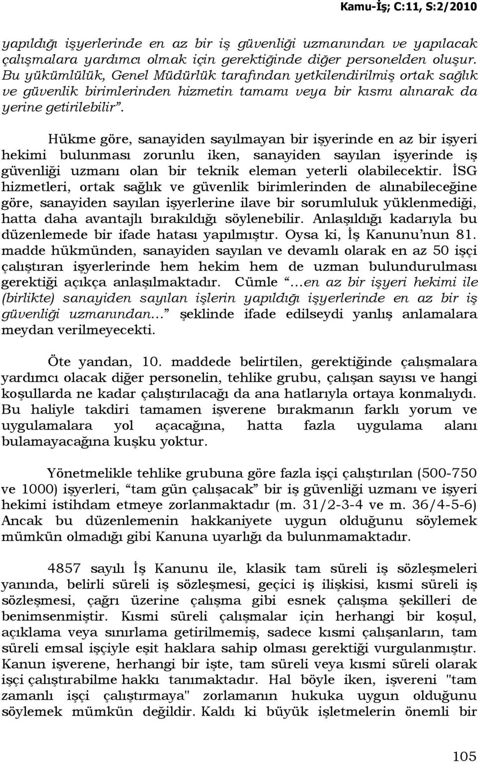 Hükme göre, sanayiden sayılmayan bir işyerinde en az bir işyeri hekimi bulunması zorunlu iken, sanayiden sayılan işyerinde iş güvenliği uzmanı olan bir teknik eleman yeterli olabilecektir.