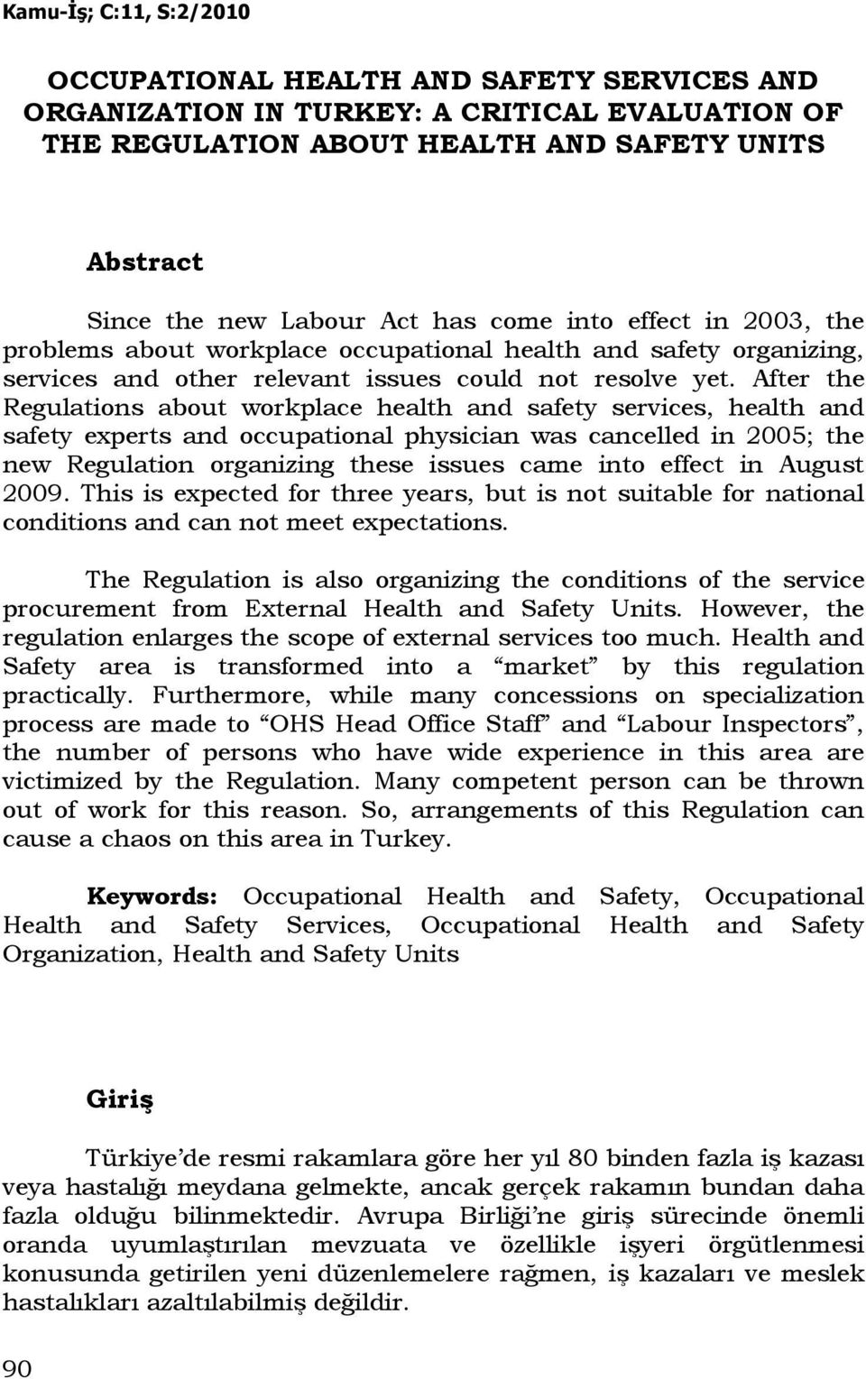 After the Regulations about workplace health and safety services, health and safety experts and occupational physician was cancelled in 2005; the new Regulation organizing these issues came into