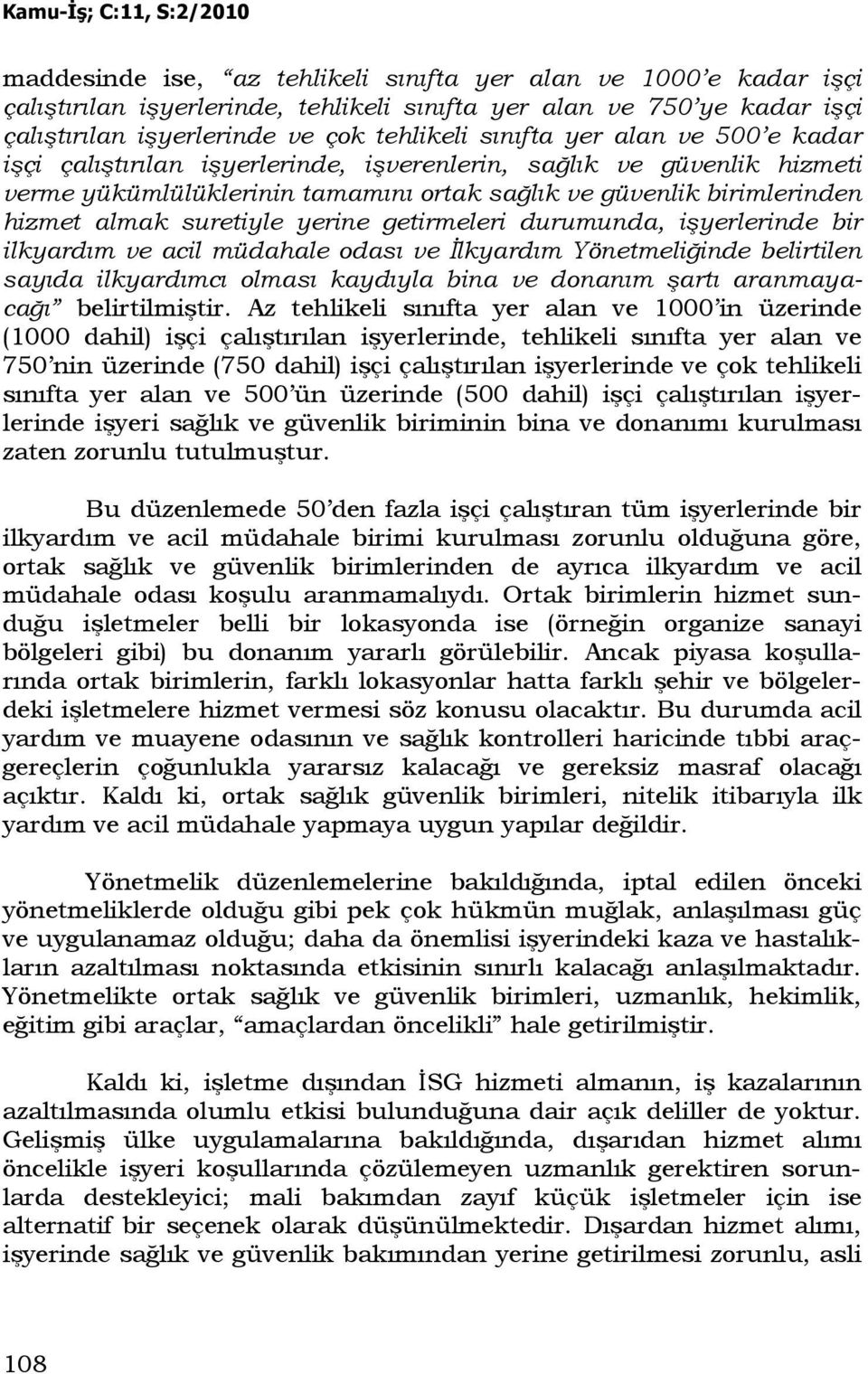 getirmeleri durumunda, işyerlerinde bir ilkyardım ve acil müdahale odası ve Đlkyardım Yönetmeliğinde belirtilen sayıda ilkyardımcı olması kaydıyla bina ve donanım şartı aranmayacağı belirtilmiştir.