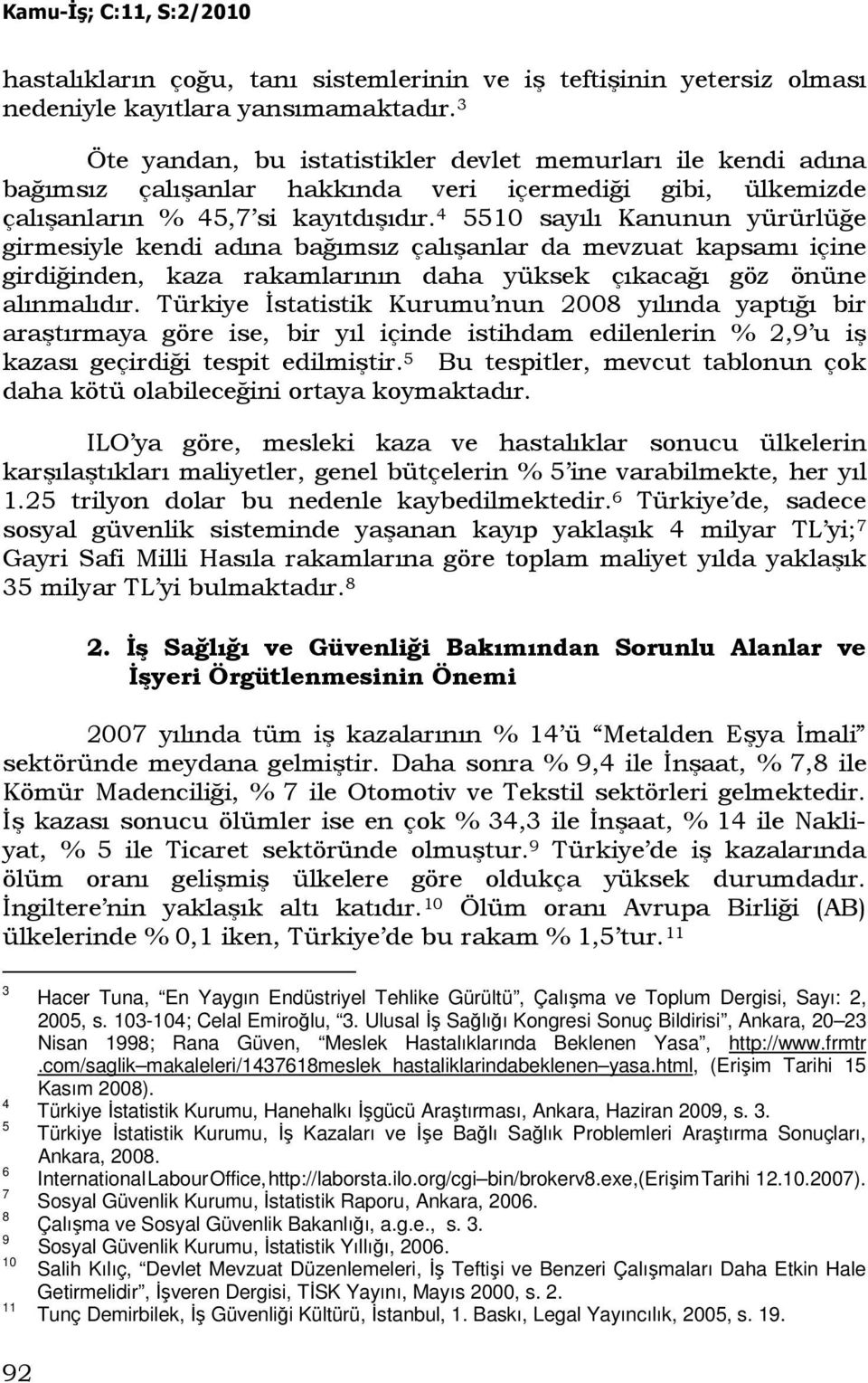 4 5510 sayılı Kanunun yürürlüğe girmesiyle kendi adına bağımsız çalışanlar da mevzuat kapsamı içine girdiğinden, kaza rakamlarının daha yüksek çıkacağı göz önüne alınmalıdır.