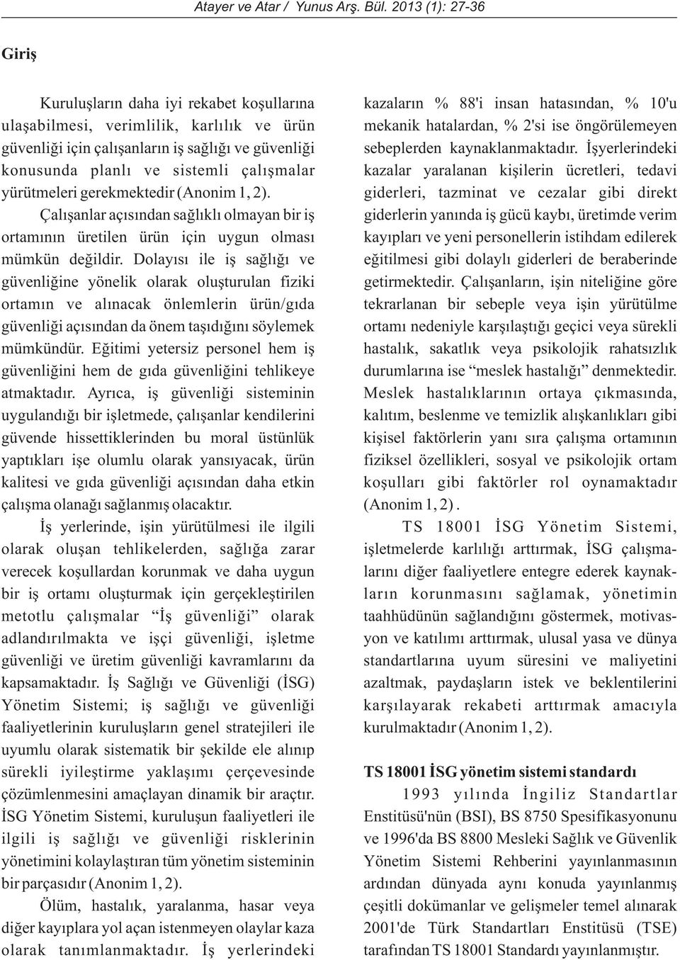 Ýþyerlerindeki konusunda planlý ve sistemli çalýþmalar kazalar yaralanan kiþilerin ücretleri, tedavi yürütmeleri gerekmektedir (Anonim 1, 2).