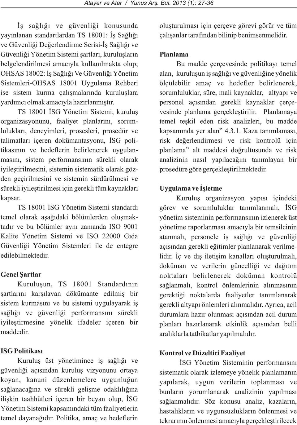 TS 18001 ÝSG Yönetim Sistemi; kuruluþ organizasyonunu, faaliyet planlarýný, sorumluluklarý, deneyimleri, prosesleri, prosedür ve talimatlarý içeren dokümantasyonu, ÝSG politikasýnýn ve hedeflerin