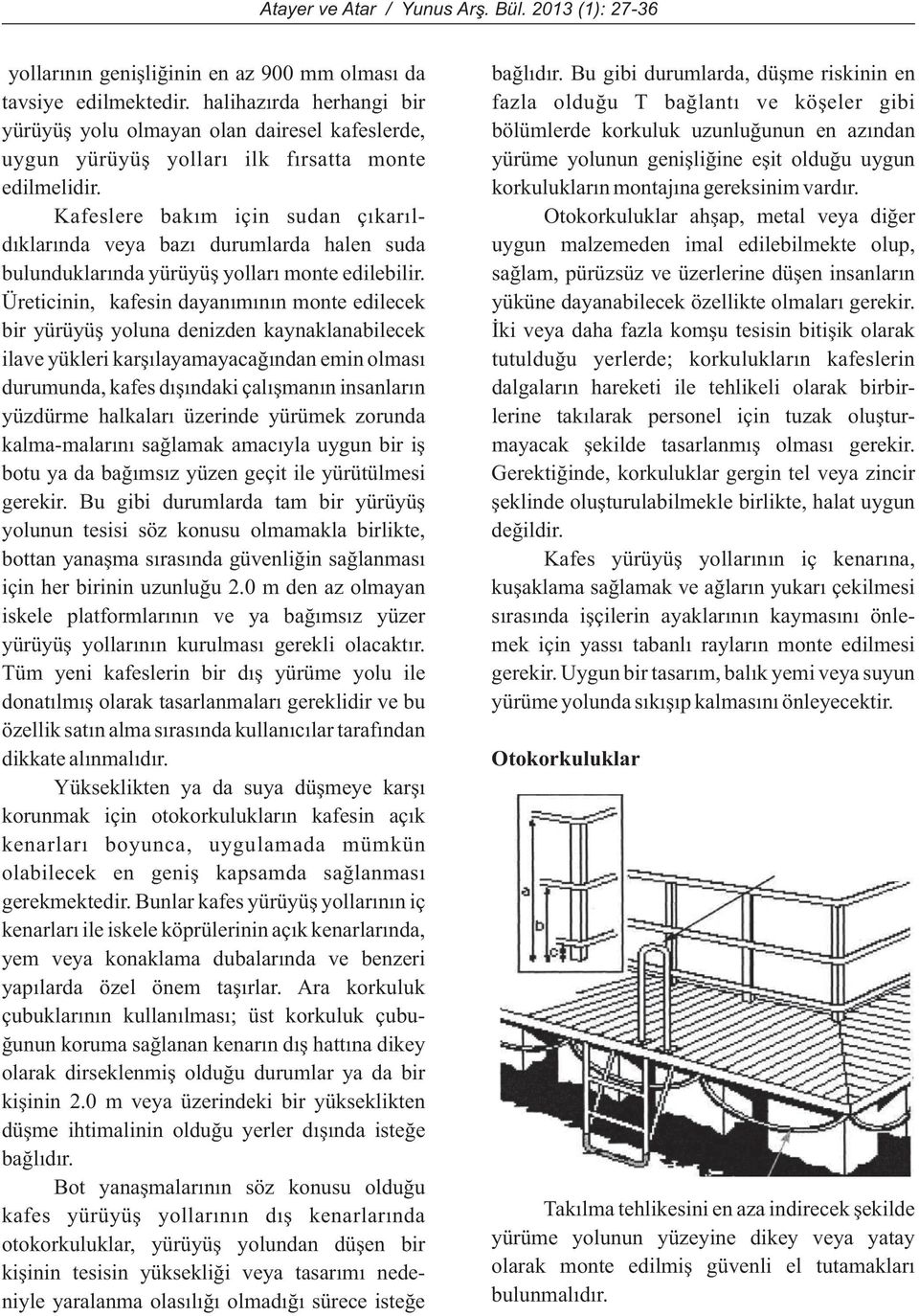 gereksinim vardýr. Otokorkuluklar ahþap, metal veya diðer uygun malzemeden imal edilebilmekte olup, saðlam, pürüzsüz ve üzerlerine düþen insanlarýn yüküne dayanabilecek özellikte olmalarý gerekir.