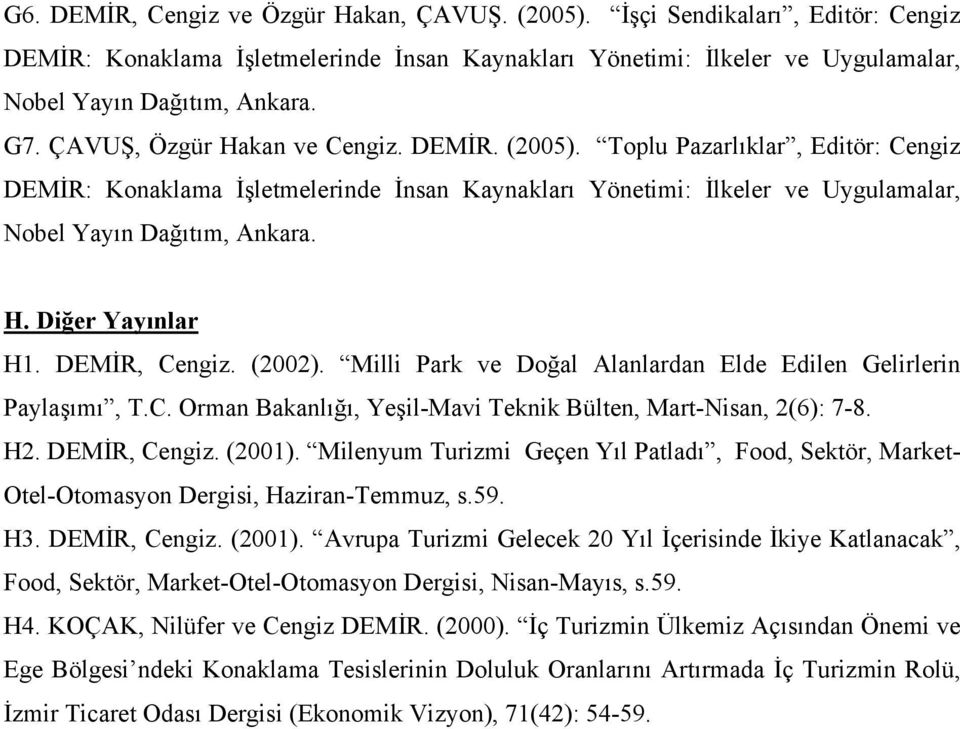 DEMİR, Cengiz. (2002). Milli Park ve Doğal Alanlardan Elde Edilen Gelirlerin Paylaşımı, T.C. Orman Bakanlığı, Yeşil-Mavi Teknik Bülten, Mart-Nisan, 2(6): 7-8. H2. DEMİR, Cengiz. (2001).