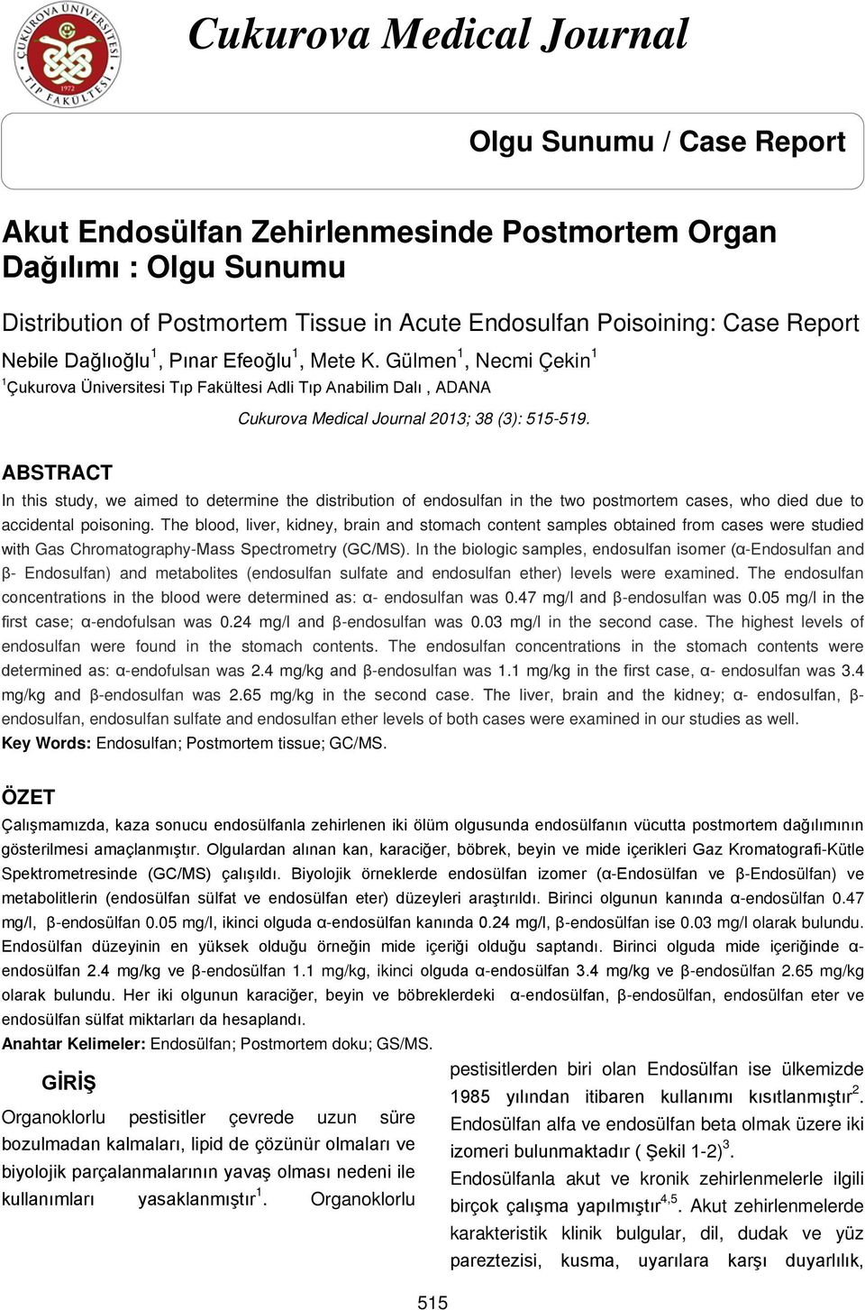 ABSTRACT In this study, we aimed to determine the distribution of endosulfan in the two postmortem cases, who died due to accidental poisoning.