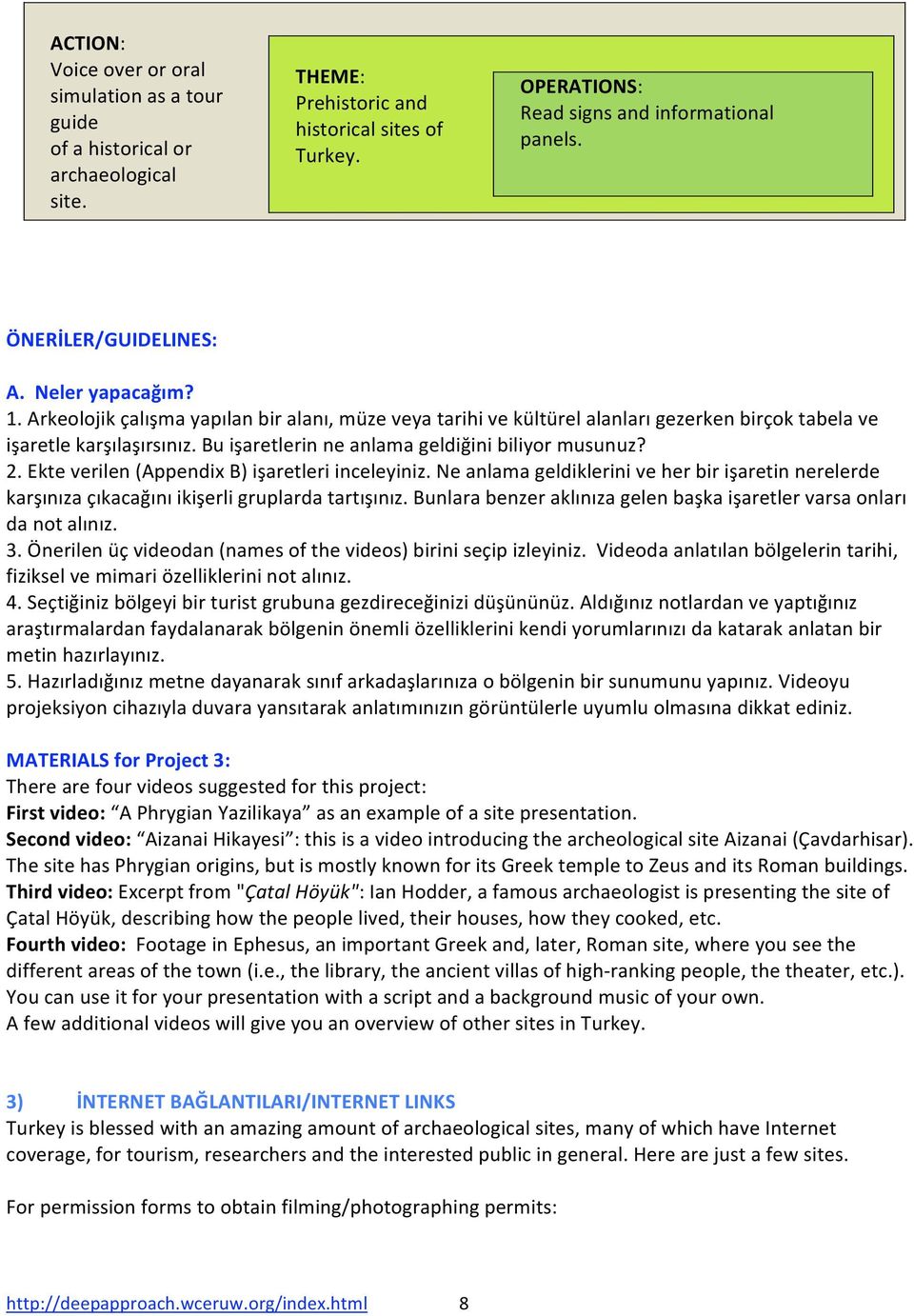 buişaretlerinneanlamageldiğinibiliyormusunuz? 2.Ekteverilen(AppendixB)işaretleriinceleyiniz.Neanlamageldikleriniveherbirişaretinnerelerde karşınızaçıkacağınıikişerligruplardatartışınız.