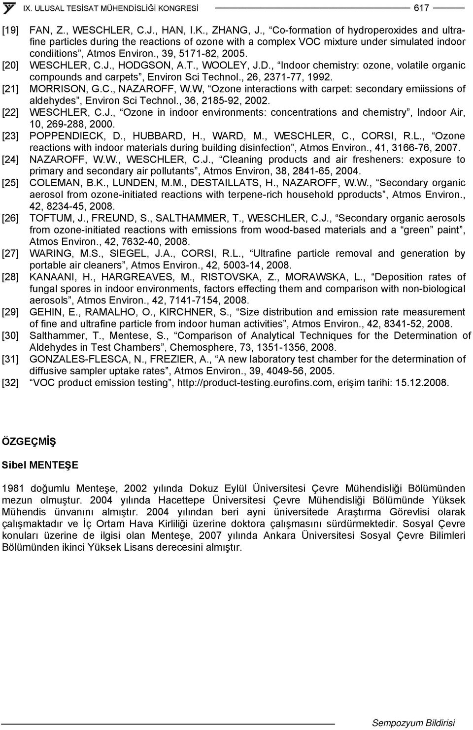 [20] WESCHLER, C.J., HODGSON, A.T., WOOLEY, J.D., Indoor chemistry: ozone, volatile organic compounds and carpets, Environ Sci Technol., 26, 2371-77, 1992. [21] MORRISON, G.C., NAZAROFF, W.