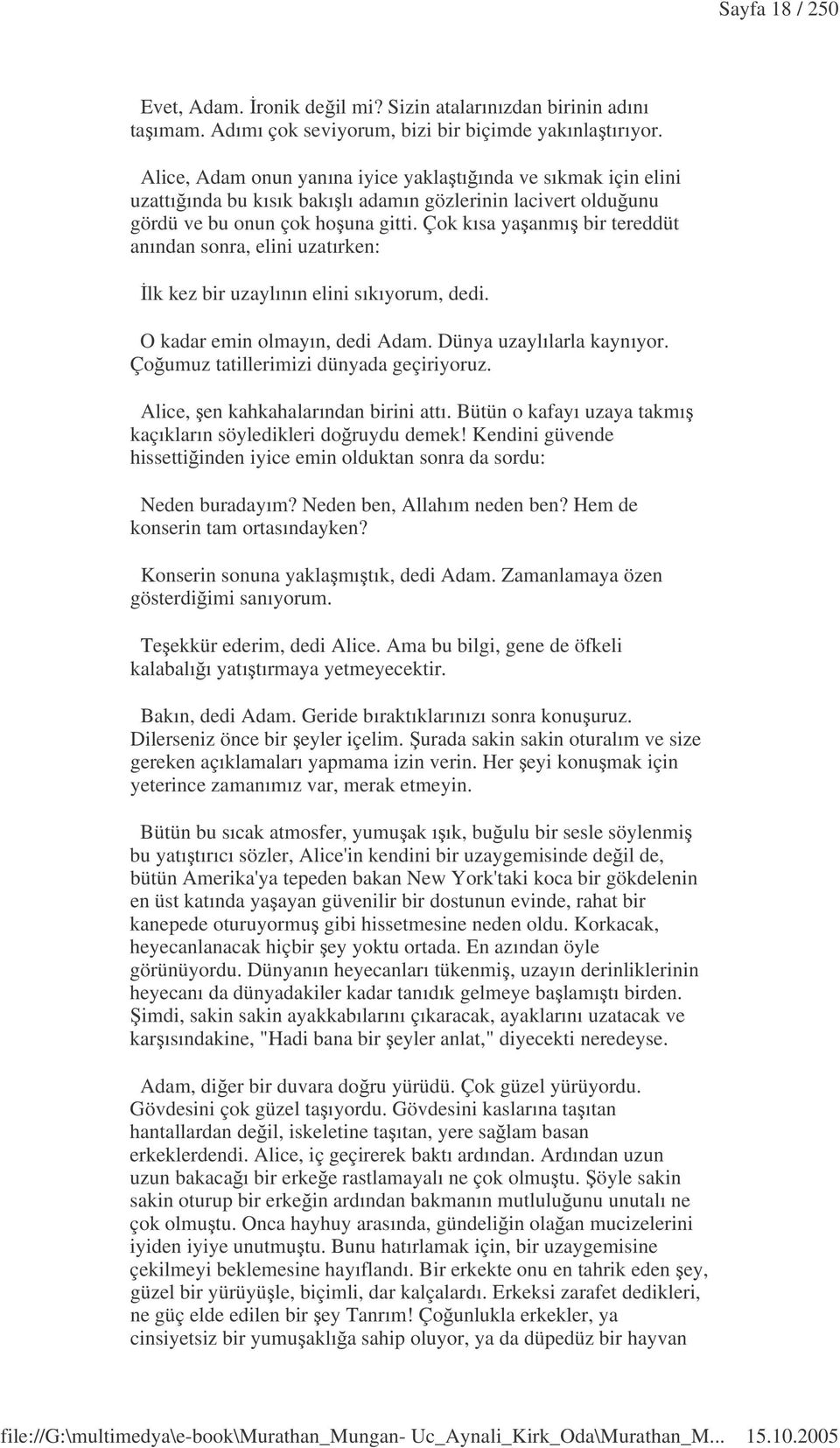 Çok kısa yaanmı bir tereddüt anından sonra, elini uzatırken: lk kez bir uzaylının elini sıkıyorum, dedi. O kadar emin olmayın, dedi Adam. Dünya uzaylılarla kaynıyor.