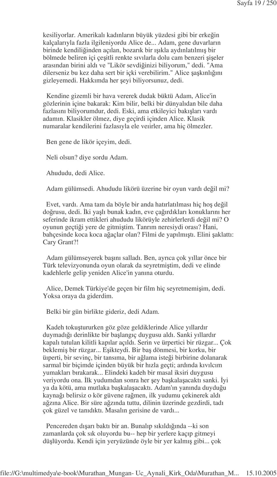 biliyorum," dedi. "Ama dilerseniz bu kez daha sert bir içki verebilirim." Alice akınlıını gizleyemedi. Hakkımda her eyi biliyorsunuz, dedi.