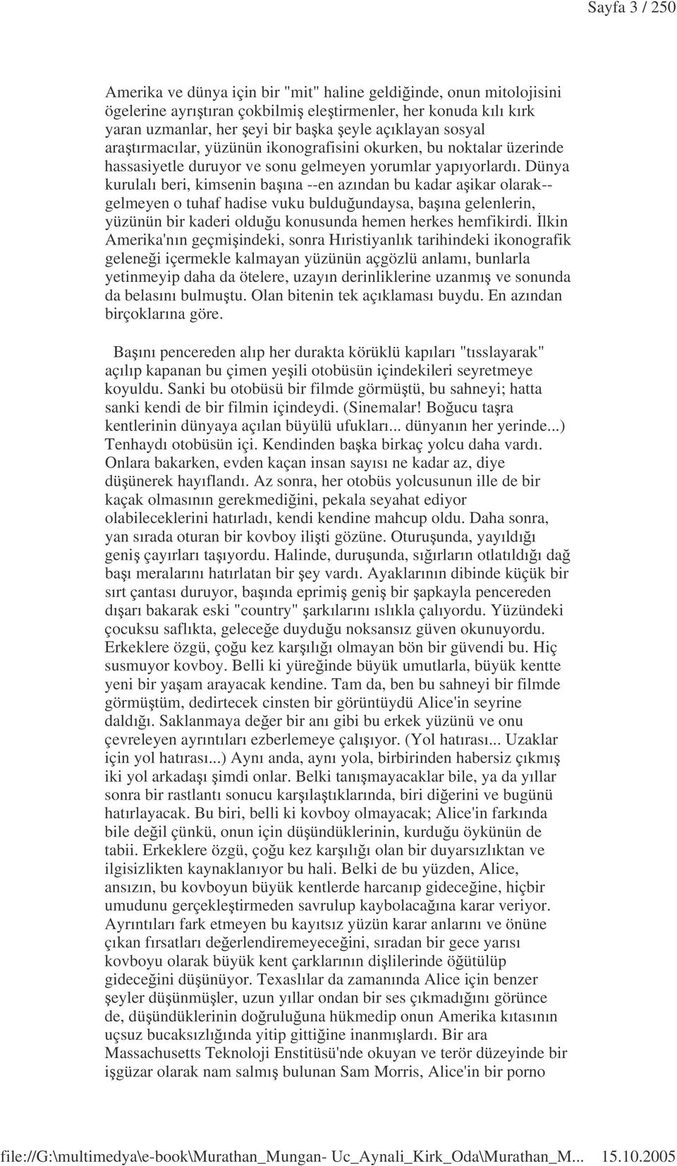 Dünya kurulalı beri, kimsenin baına --en azından bu kadar aikar olarak-- gelmeyen o tuhaf hadise vuku bulduundaysa, baına gelenlerin, yüzünün bir kaderi olduu konusunda hemen herkes hemfikirdi.