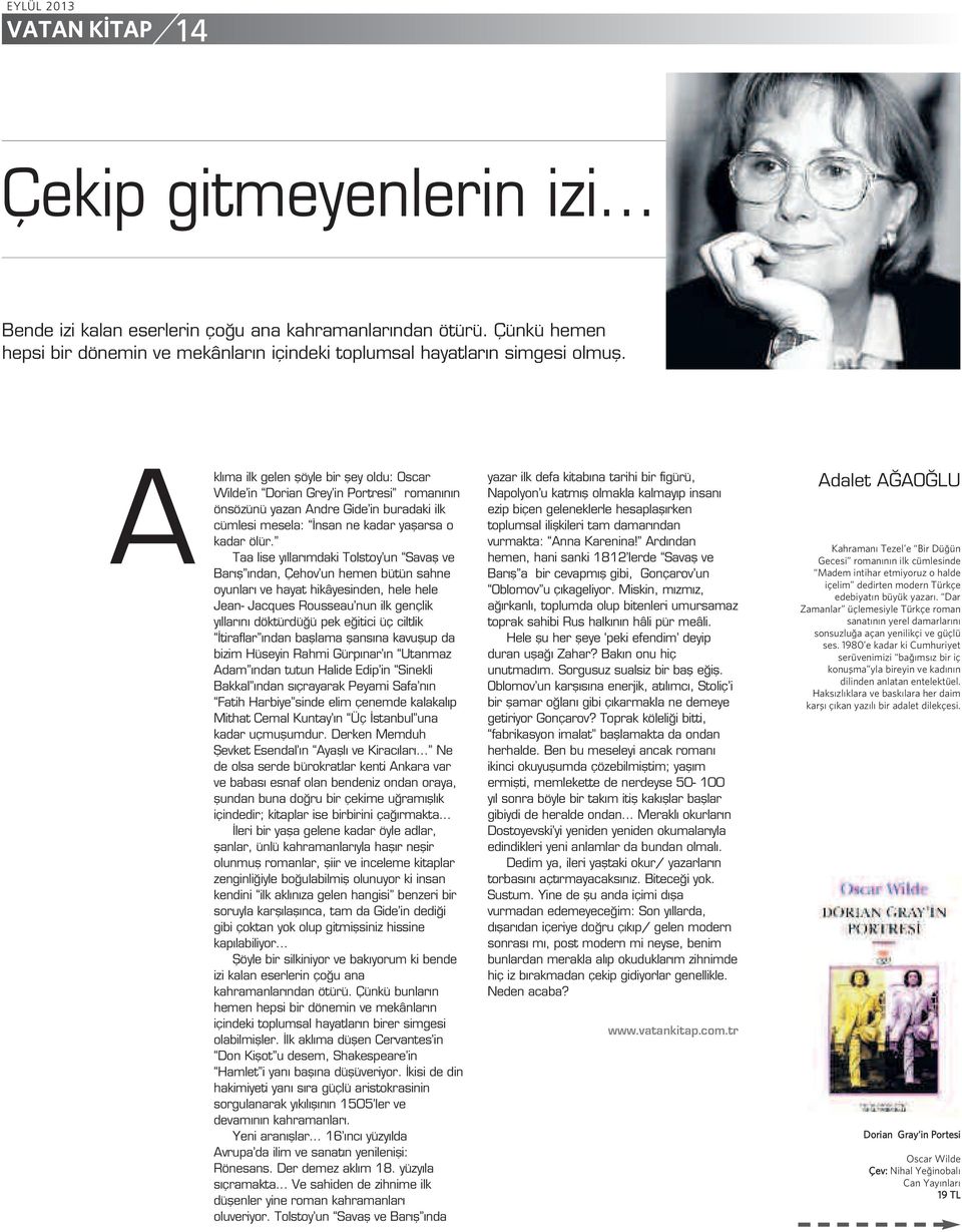 Taa lise yıllarımdaki Tolstoy un Savaş ve Barış ından, Çehov un hemen bütün sahne oyunları ve hayat hikâyesinden, hele hele Jean- Jacques Rousseau nun ilk gençlik yıllarını döktürdüğü pek eğitici üç