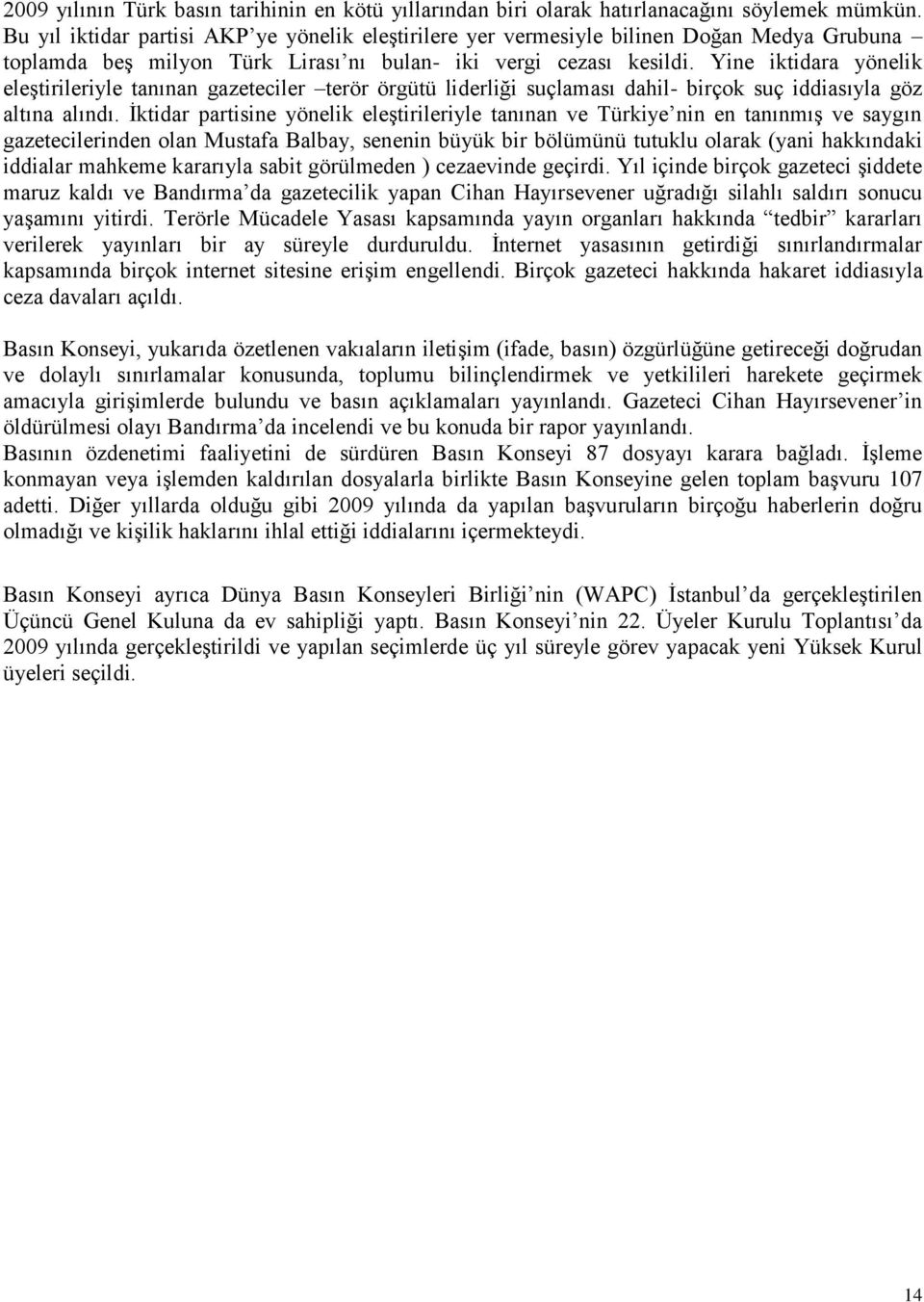 Yine iktidara yönelik eleģtirileriyle tanınan gazeteciler terör örgütü liderliği suçlaması dahil- birçok suç iddiasıyla göz altına alındı.