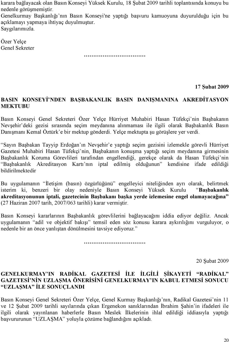 Özer Yelçe Genel Sekreter 17 ġubat 2009 BASIN KONSEYĠ NDEN BAġBAKANLIK BASIN DANIġMANINA AKREDĠTASYON MEKTUBU Basın Konseyi Genel Sekreteri Özer Yelçe Hürriyet Muhabiri Hasan Tüfekçi nin BaĢbakanın