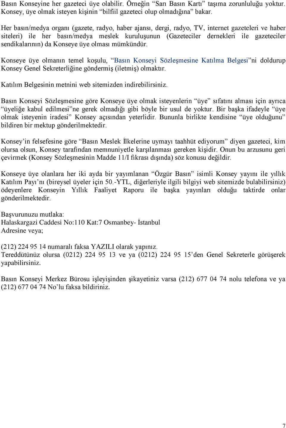 sendikalarının) da Konseye üye olması mümkündür. Konseye üye olmanın temel koģulu, Basın Konseyi SözleĢmesine Katılma Belgesi ni doldurup Konsey Genel Sekreterliğine göndermiģ (iletmiģ) olmaktır.