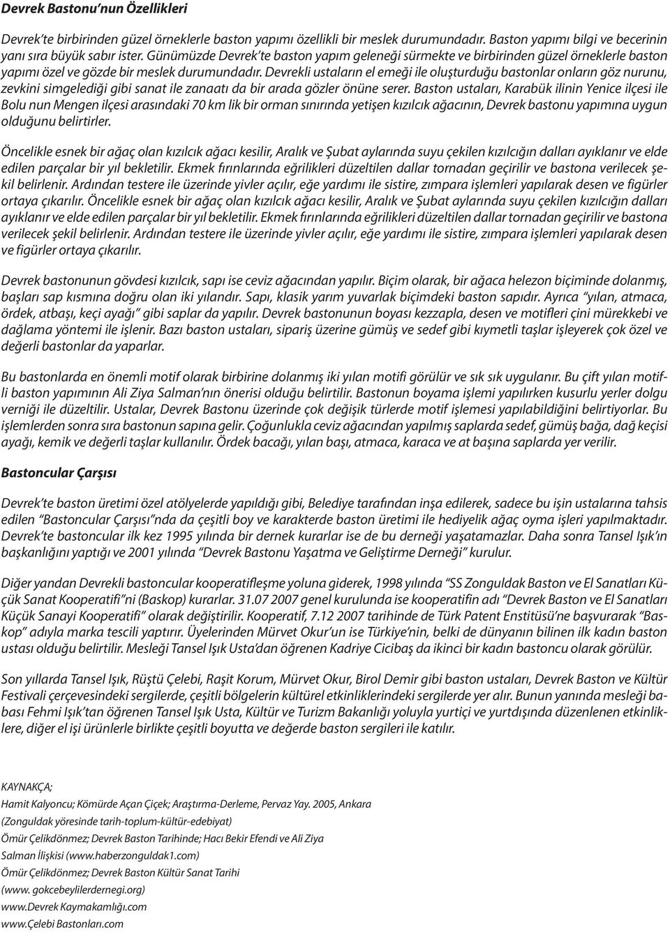 Devrekli ustaların el emeği ile oluşturduğu bastonlar onların göz nurunu, zevkini simgelediği gibi sanat ile zanaatı da bir arada gözler önüne serer.