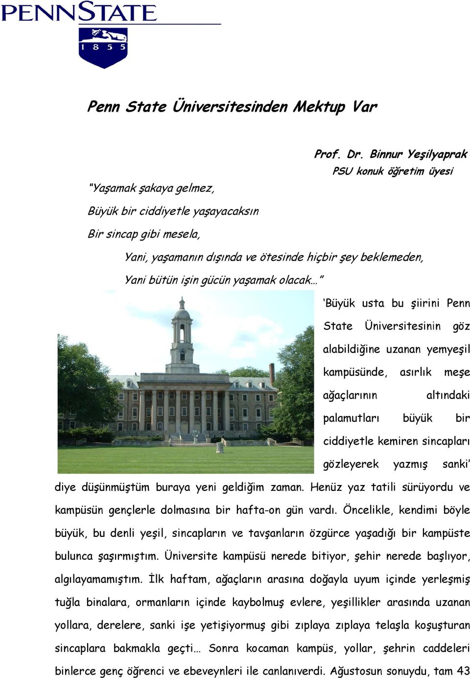 olacak Büyük usta bu şiirini Penn State Üniversitesinin göz alabildiğine uzanan yemyeşil kampüsünde, asırlık meşe ağaçlarının altındaki palamutları büyük bir ciddiyetle kemiren sincapları gözleyerek