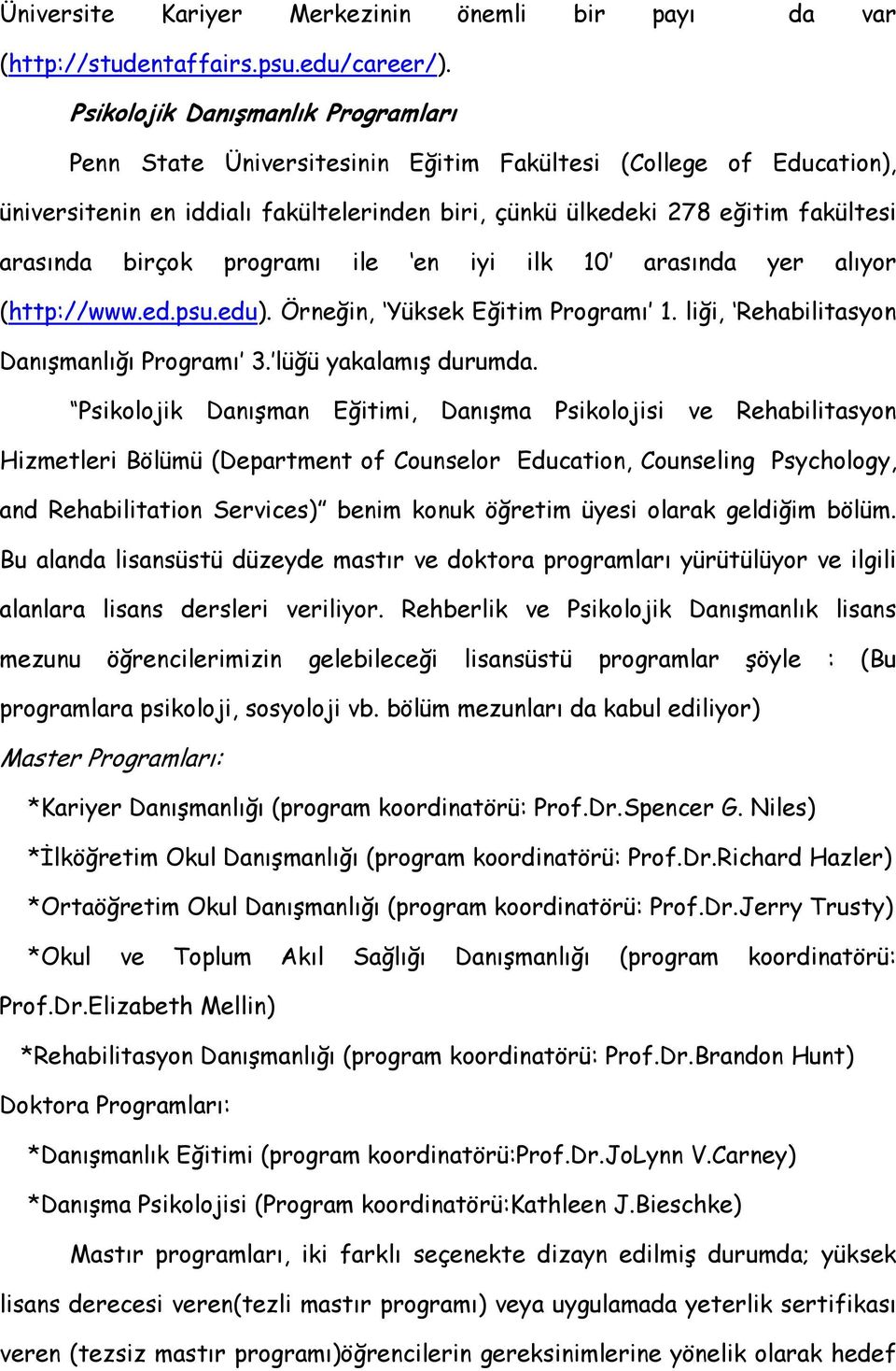 birçok programı ile en iyi ilk 10 arasında yer alıyor (http://www.ed.psu.edu). Örneğin, Yüksek Eğitim Programı 1. liği, Rehabilitasyon Danışmanlığı Programı 3. lüğü yakalamış durumda.