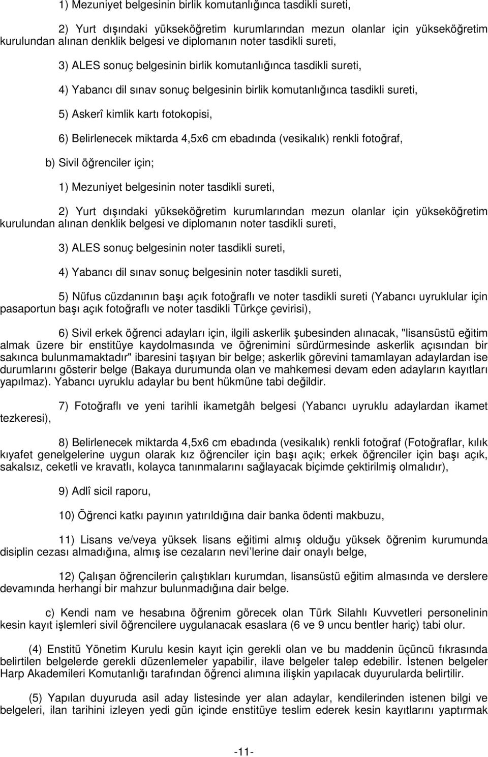 Belirlenecek miktarda 4,5x6 cm ebadında (vesikalık) renkli fotoğraf, b) Sivil öğrenciler için; 1) Mezuniyet belgesinin noter tasdikli sureti, 2) Yurt dışındaki yükseköğretim kurumlarından mezun