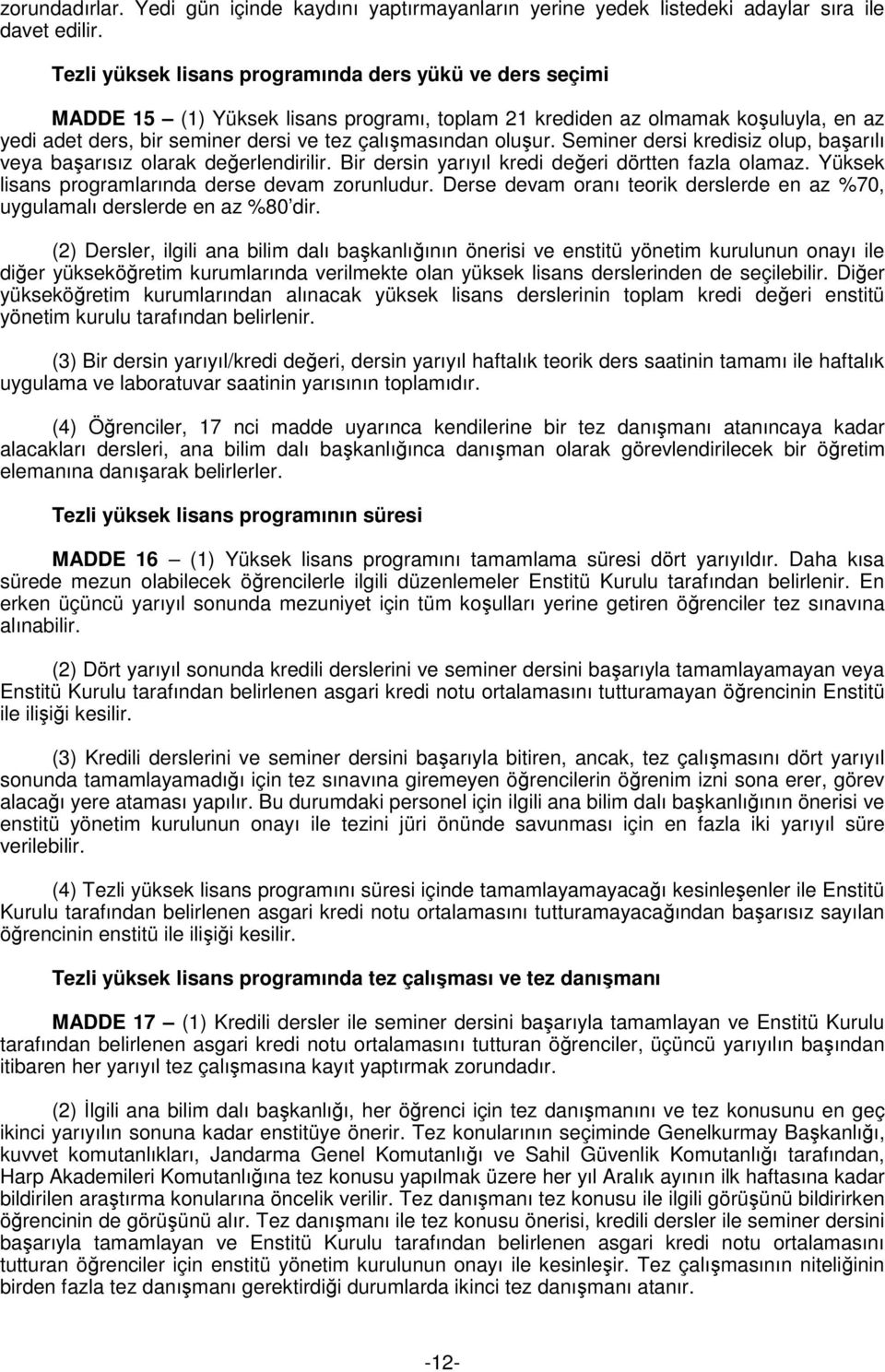 oluşur. Seminer dersi kredisiz olup, başarılı veya başarısız olarak değerlendirilir. Bir dersin yarıyıl kredi değeri dörtten fazla olamaz. Yüksek lisans programlarında derse devam zorunludur.