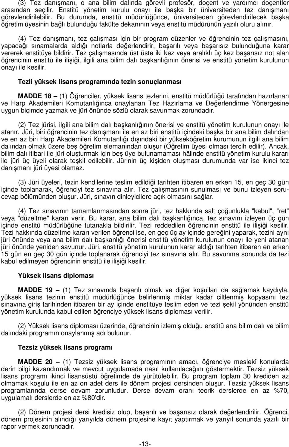 (4) Tez danışmanı, tez çalışması için bir program düzenler ve öğrencinin tez çalışmasını, yapacağı sınamalarda aldığı notlarla değerlendirir, başarılı veya başarısız bulunduğuna karar vererek