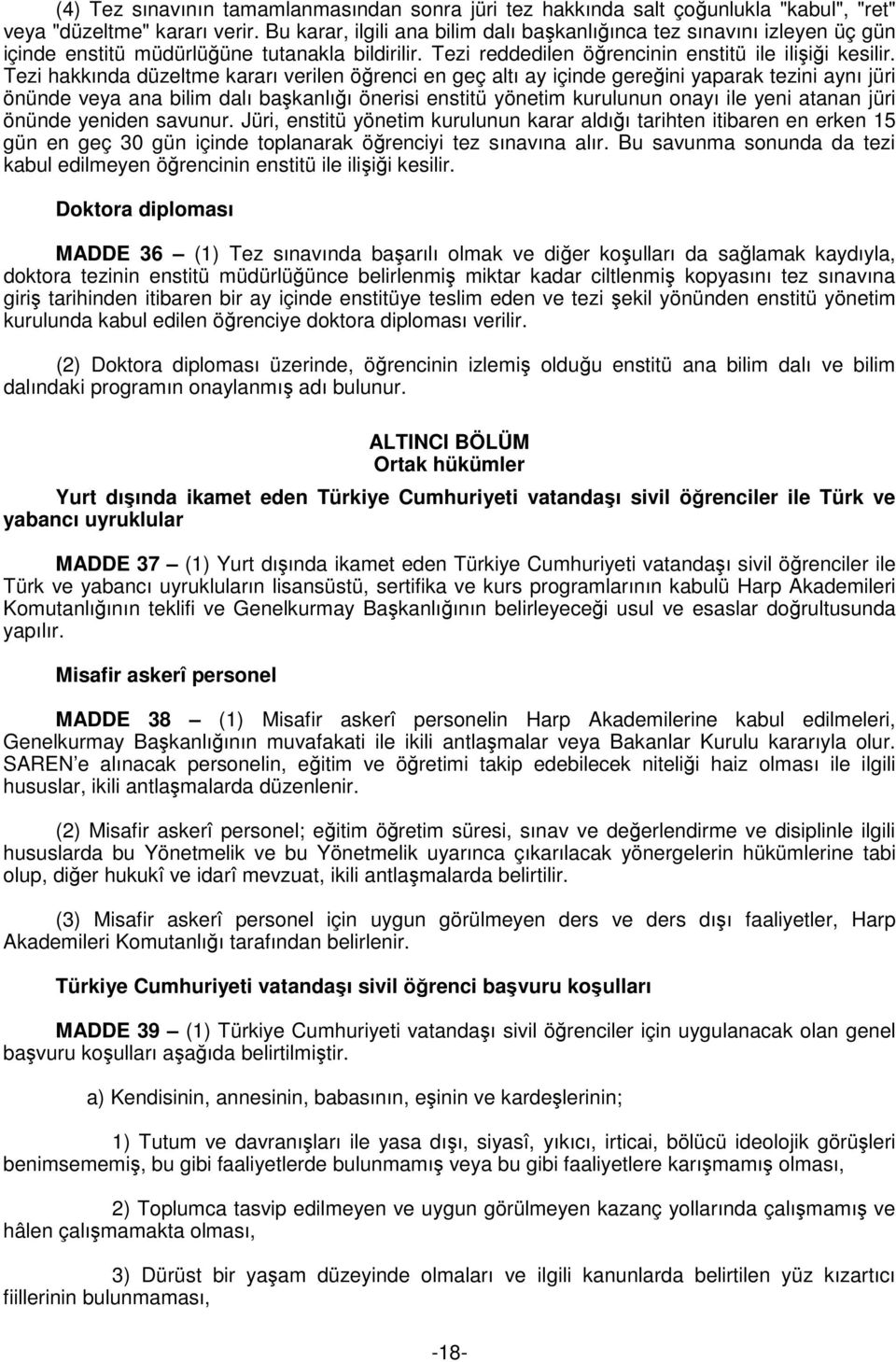 Tezi hakkında düzeltme kararı verilen öğrenci en geç altı ay içinde gereğini yaparak tezini aynı jüri önünde veya ana bilim dalı başkanlığı önerisi enstitü yönetim kurulunun onayı ile yeni atanan