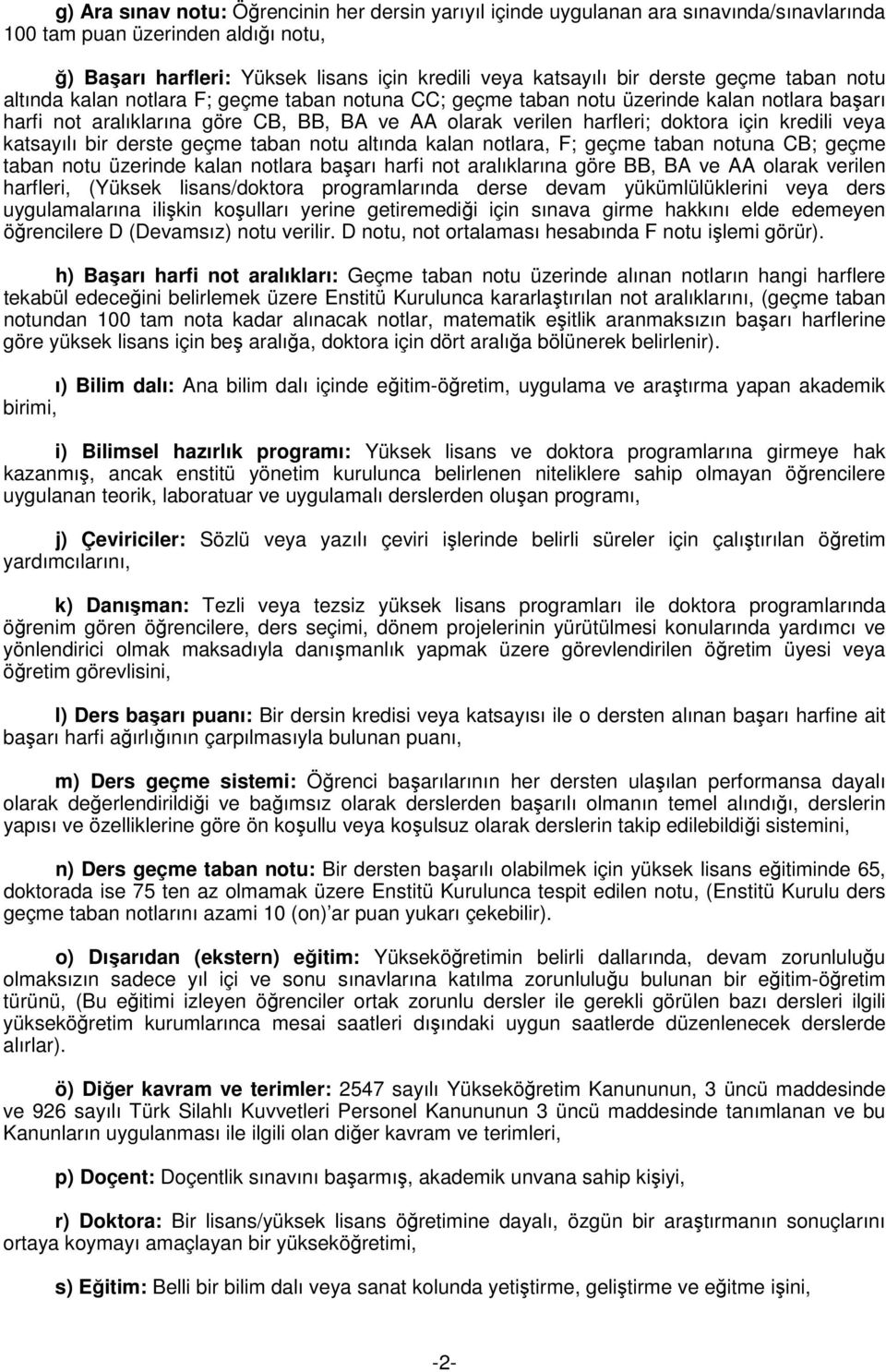 için kredili veya katsayılı bir derste geçme taban notu altında kalan notlara, F; geçme taban notuna CB; geçme taban notu üzerinde kalan notlara başarı harfi not aralıklarına göre BB, BA ve AA olarak