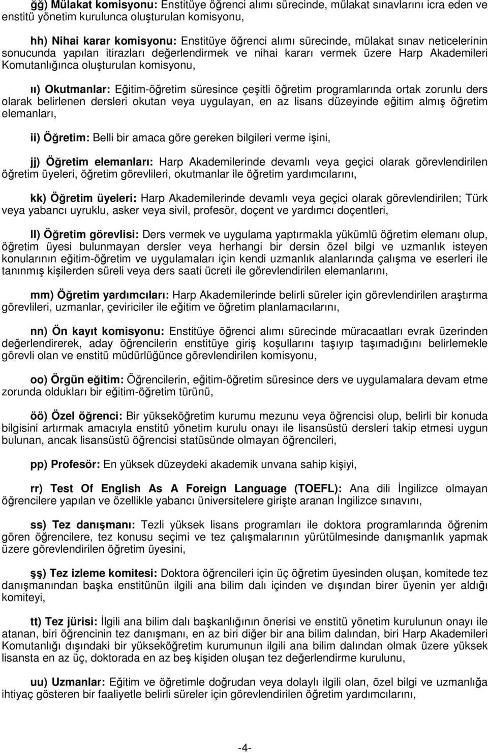 süresince çeşitli öğretim programlarında ortak zorunlu ders olarak belirlenen dersleri okutan veya uygulayan, en az lisans düzeyinde eğitim almış öğretim elemanları, ii) Öğretim: Belli bir amaca göre