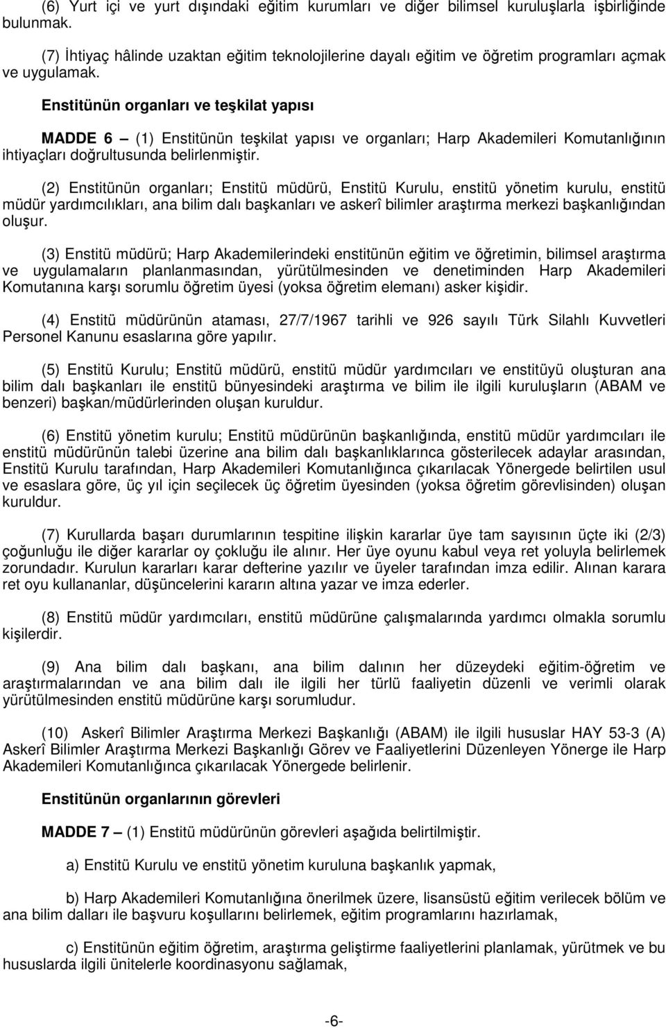 Enstitünün organları ve teşkilat yapısı MADDE 6 (1) Enstitünün teşkilat yapısı ve organları; Harp Akademileri Komutanlığının ihtiyaçları doğrultusunda belirlenmiştir.