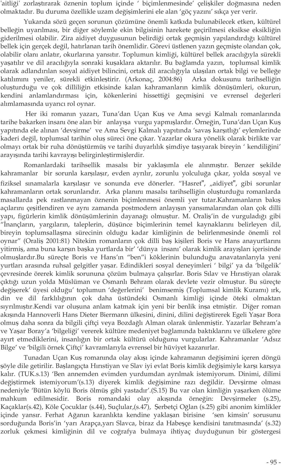 Zira aidiyet duygusunun belirdii ortak geçmiin yapılandırdıı kültürel bellek için gerçek deil, hatırlanan tarih önemlidir.