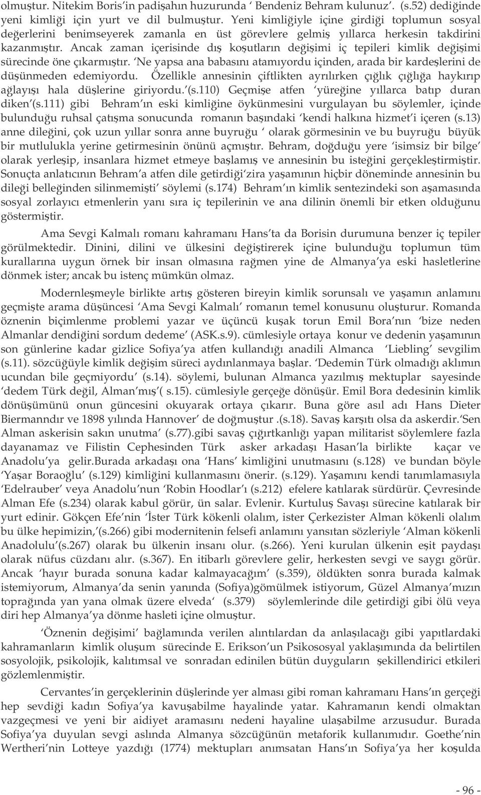 Ancak zaman içerisinde dı koutların deiimi iç tepileri kimlik deiimi sürecinde öne çıkarmıtır. Ne yapsa ana babasını atamıyordu içinden, arada bir kardelerini de düünmeden edemiyordu.